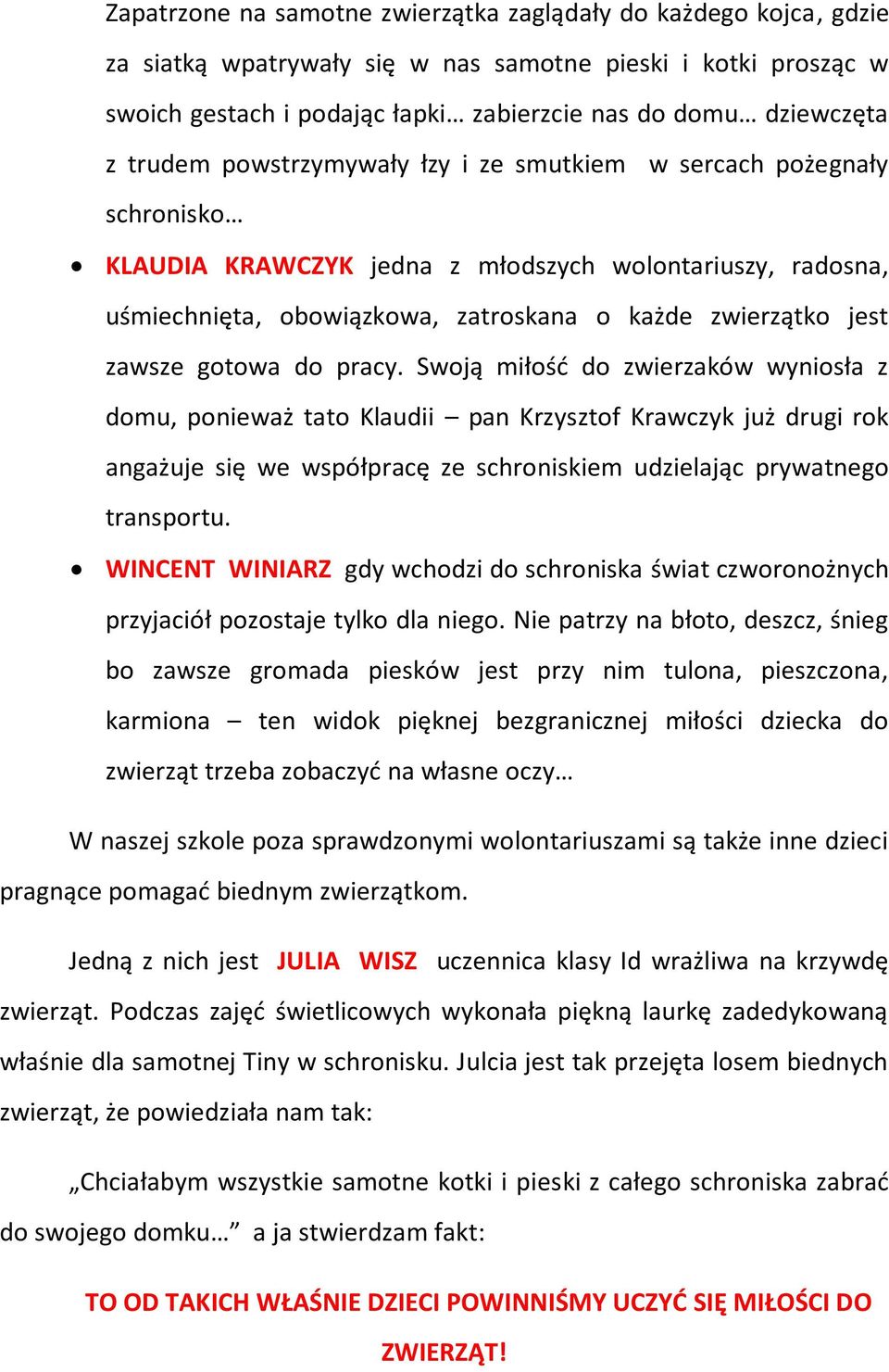 gotowa do pracy. Swoją miłość do zwierzaków wyniosła z domu, ponieważ tato Klaudii pan Krzysztof Krawczyk już drugi rok angażuje się we współpracę ze schroniskiem udzielając prywatnego transportu.