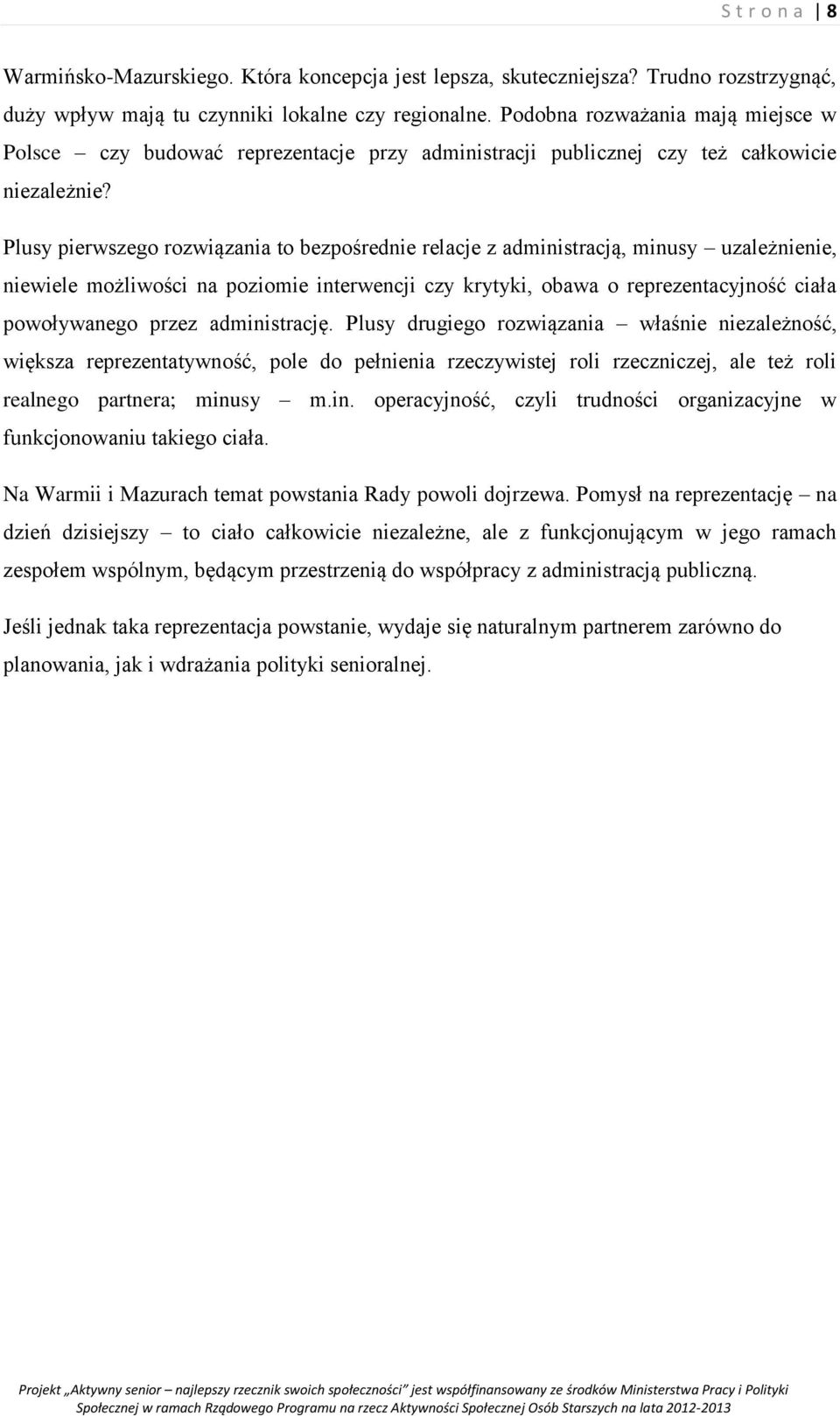 Plusy pierwszego rozwiązania to bezpośrednie relacje z administracją, minusy uzależnienie, niewiele możliwości na poziomie interwencji czy krytyki, obawa o reprezentacyjność ciała powoływanego przez