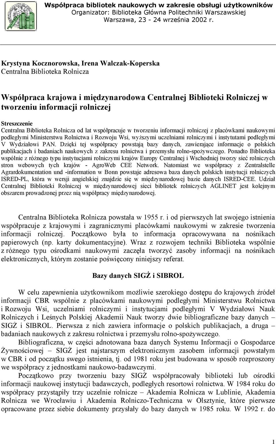 Biblioteka Rolnicza od lat współpracuje w tworzeniu informacji rolniczej z placówkami naukowymi podległymi Ministerstwu Rolnictwa i Rozwoju Wsi, wyższymi uczelniami rolniczymi i instytutami