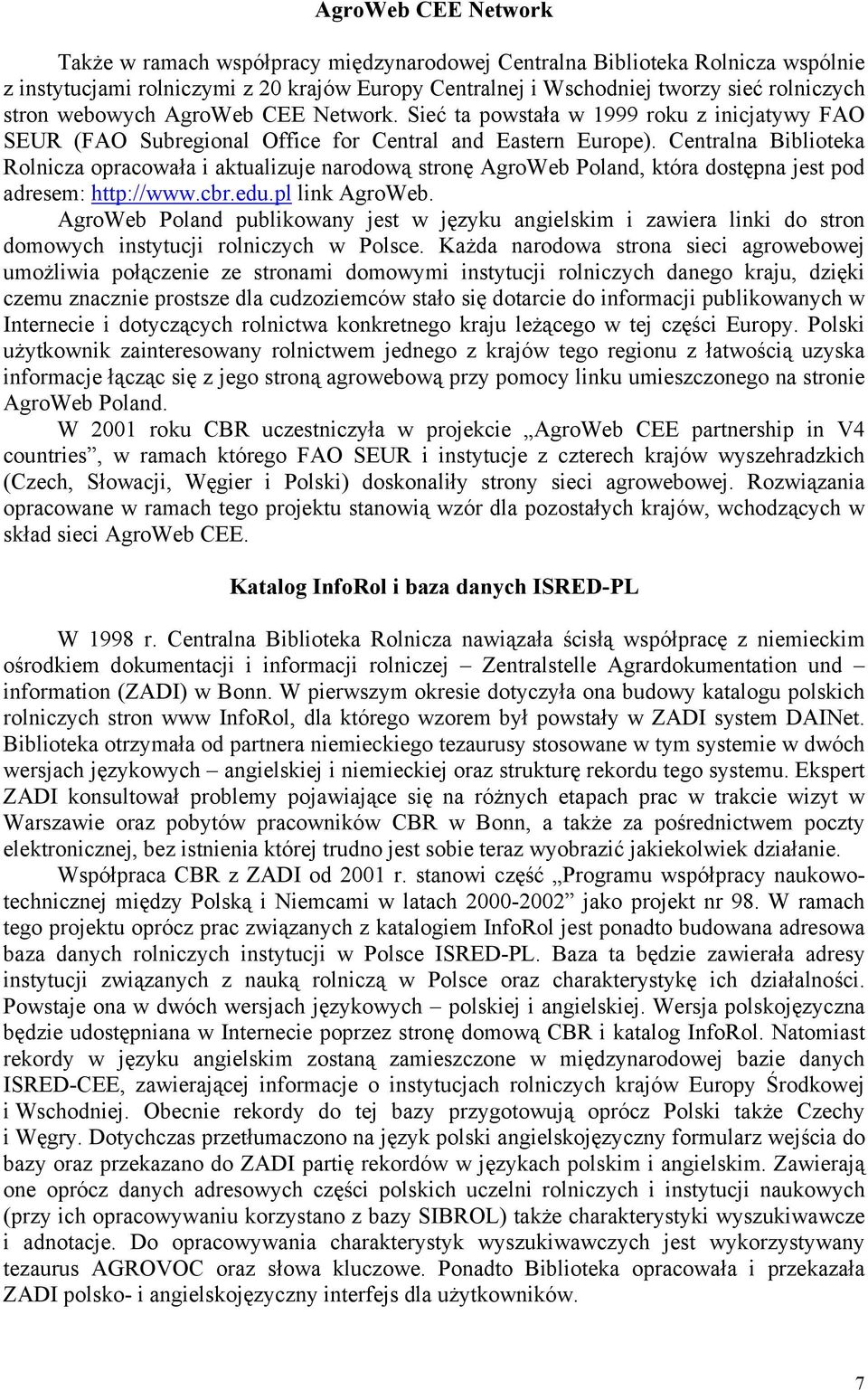 Centralna Biblioteka Rolnicza opracowała i aktualizuje narodową stronę AgroWeb Poland, która dostępna jest pod adresem: http://www.cbr.edu.pl link AgroWeb.