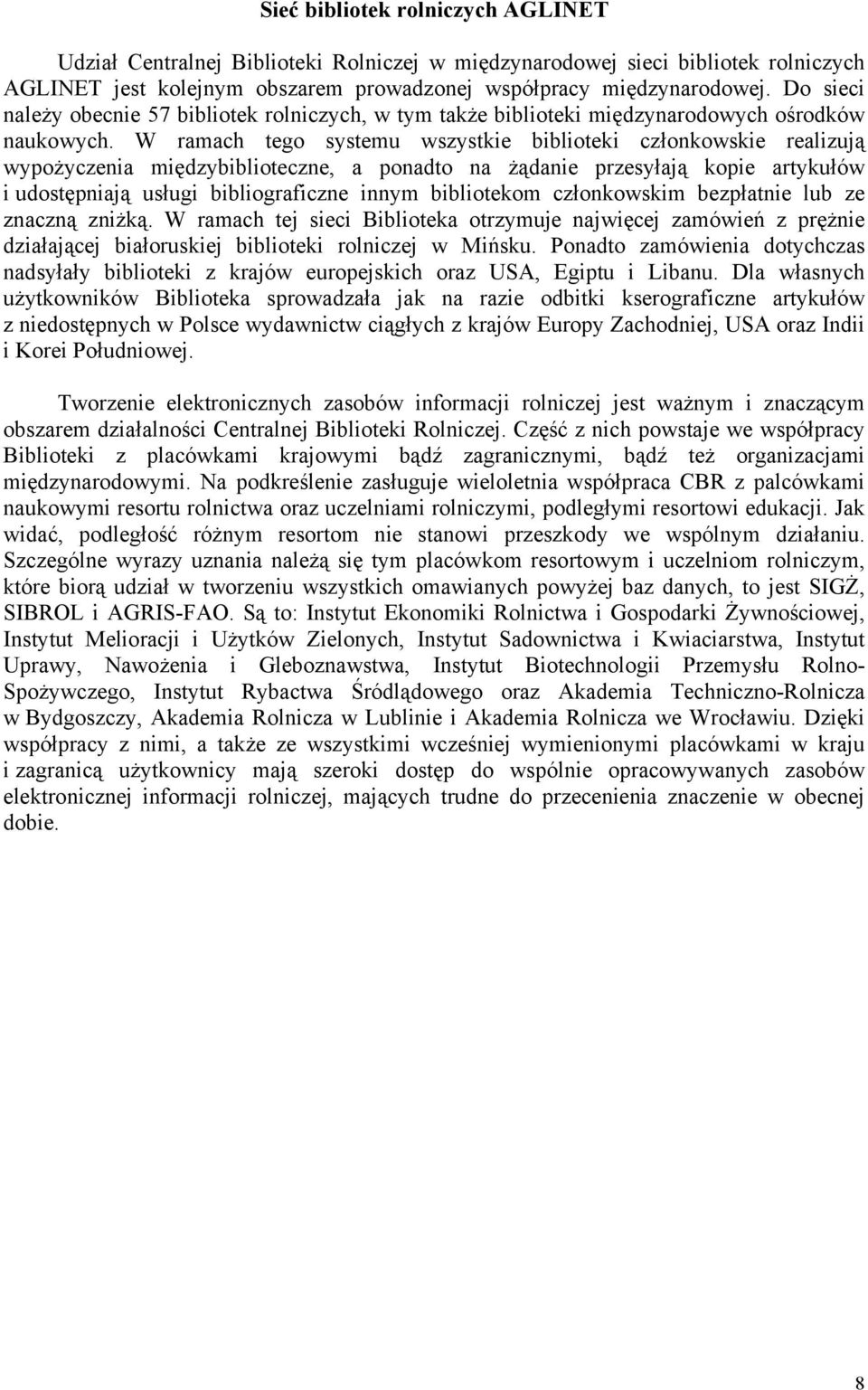 W ramach tego systemu wszystkie biblioteki członkowskie realizują wypożyczenia międzybiblioteczne, a ponadto na żądanie przesyłają kopie artykułów i udostępniają usługi bibliograficzne innym