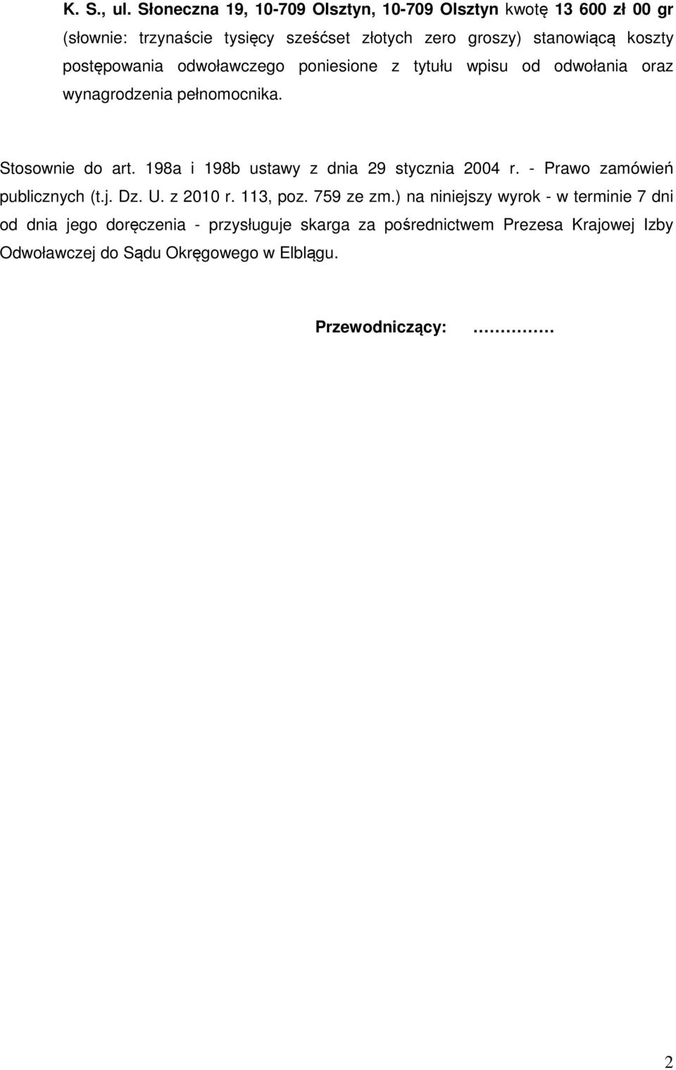 koszty postępowania odwoławczego poniesione z tytułu wpisu od odwołania oraz wynagrodzenia pełnomocnika. Stosownie do art.