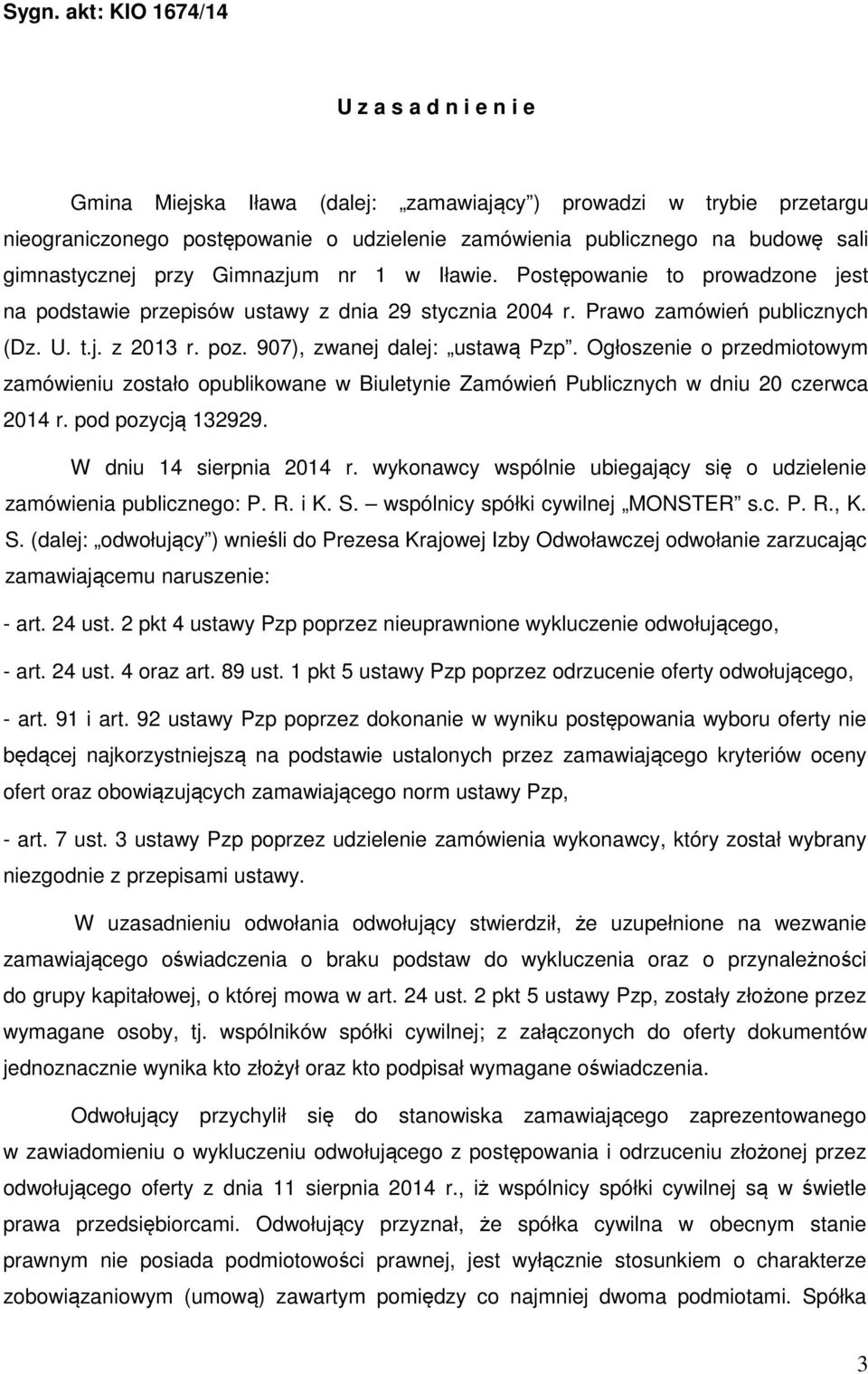 907), zwanej dalej: ustawą Pzp. Ogłoszenie o przedmiotowym zamówieniu zostało opublikowane w Biuletynie Zamówień Publicznych w dniu 20 czerwca 2014 r. pod pozycją 132929. W dniu 14 sierpnia 2014 r.