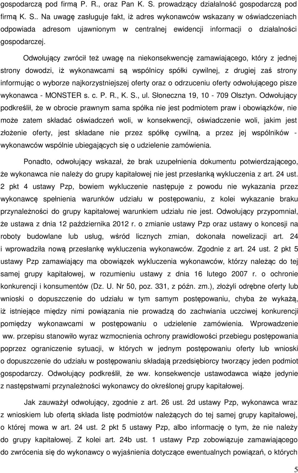 . Na uwagę zasługuje fakt, iż adres wykonawców wskazany w oświadczeniach odpowiada adresom ujawnionym w centralnej ewidencji informacji o działalności gospodarczej.