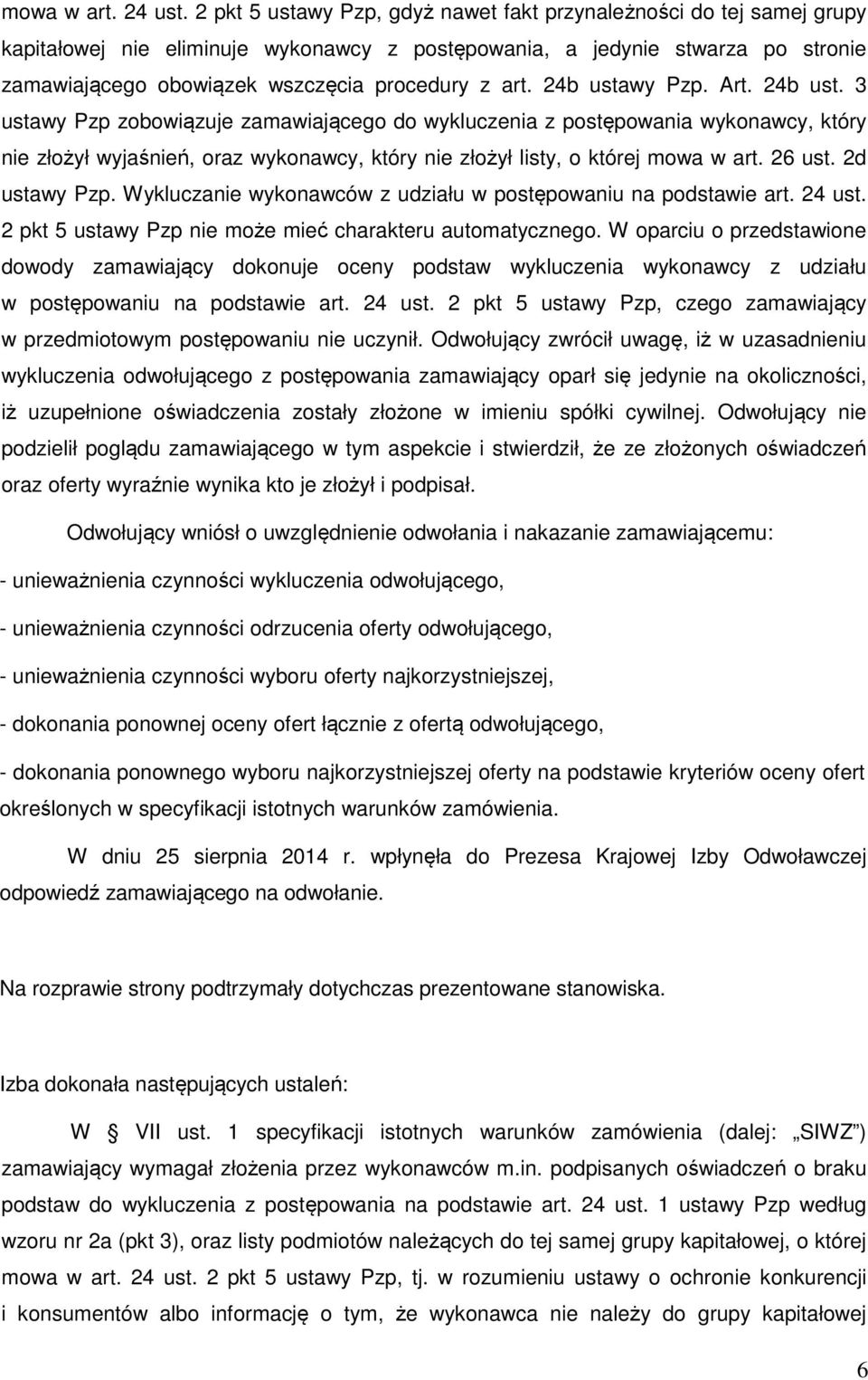 art. 24b ustawy Pzp. Art. 24b ust. 3 ustawy Pzp zobowiązuje zamawiającego do wykluczenia z postępowania wykonawcy, który nie złożył wyjaśnień, oraz wykonawcy, który nie złożył listy, o której mowa w art.