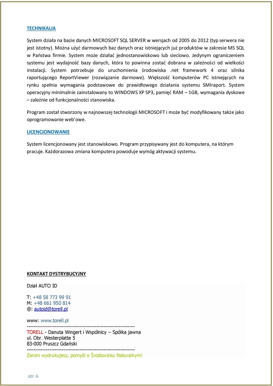 Jedynym ograniczeniem systemu jest wydajność bazy danych, która to powinna zostać dobrana w zależności od wielkości instalacji. System potrzebuje do uruchomienia środowiska.