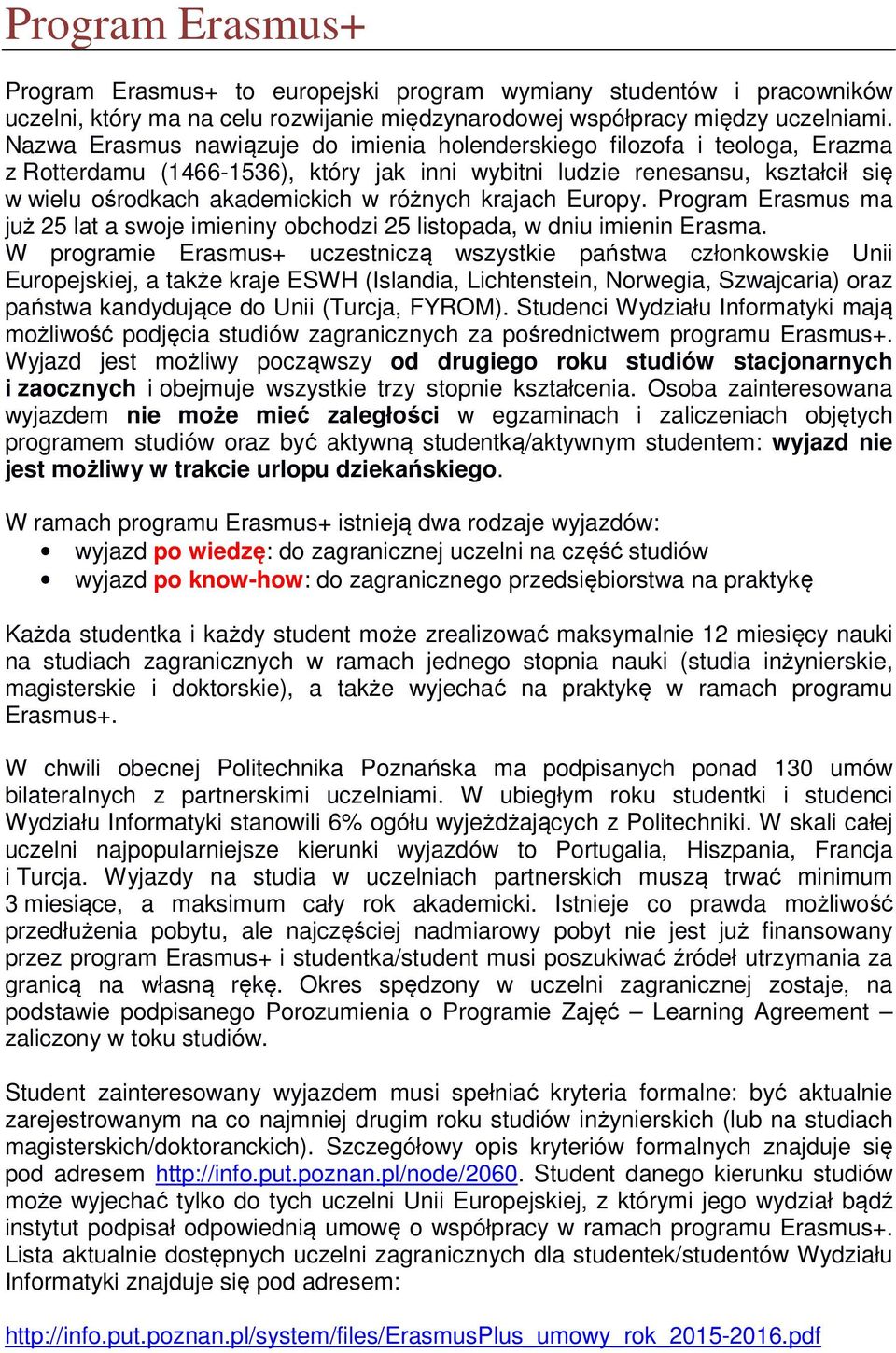 krajach Europy. Program Erasmus ma już 25 lat a swoje imieniny obchodzi 25 listopada, w dniu imienin Erasma.