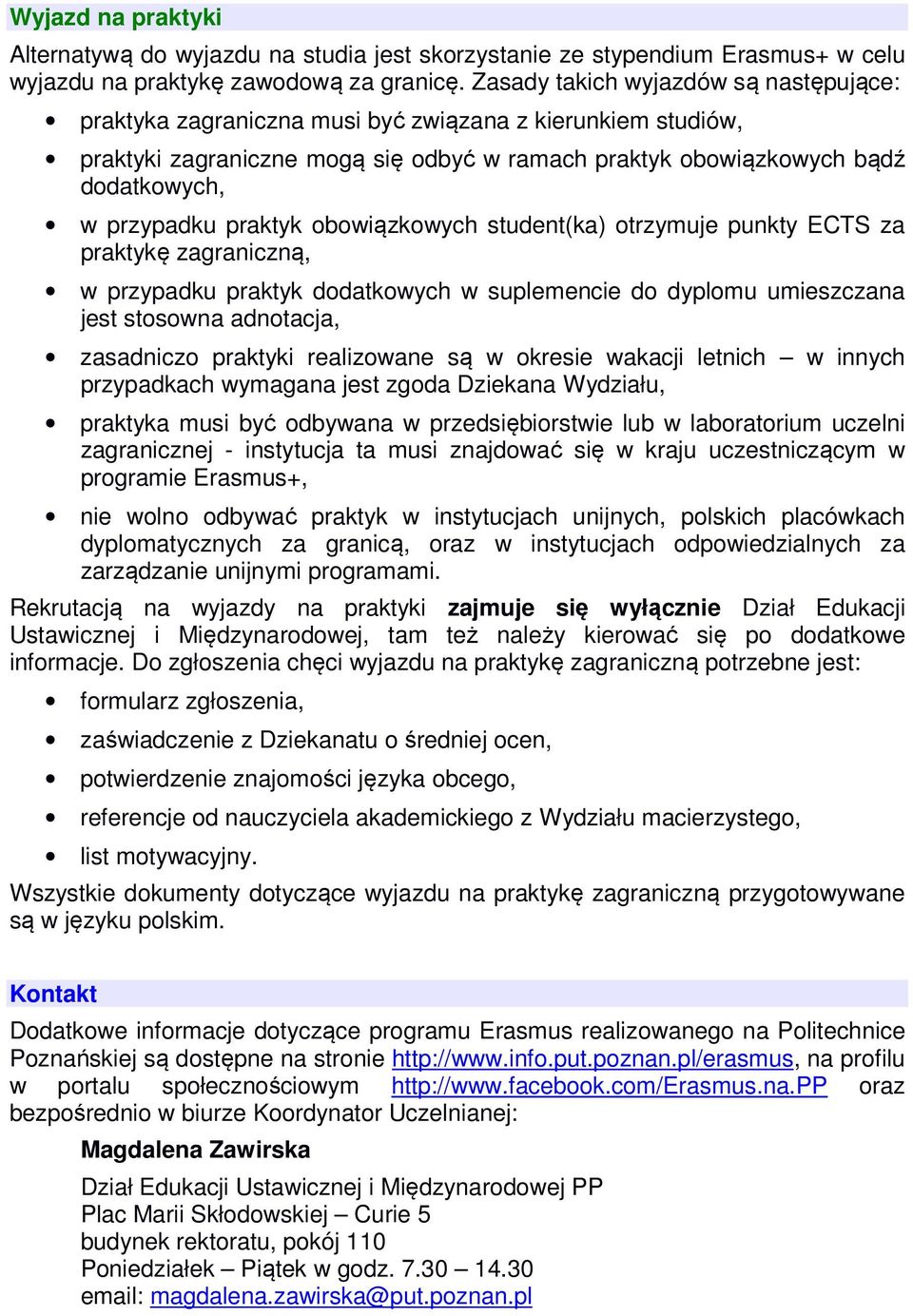 praktyk obowiązkowych student(ka) otrzymuje punkty ECTS za praktykę zagraniczną, w przypadku praktyk dodatkowych w suplemencie do dyplomu umieszczana jest stosowna adnotacja, zasadniczo praktyki