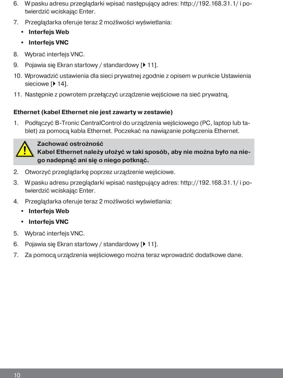 Ethernet (kabel Ethernet nie jest zawarty w zestawie) 1. Podłączyć B-Tronic CentralControl do urządzenia wejściowego (PC, laptop lub tablet) za pomocą kabla Ethernet.