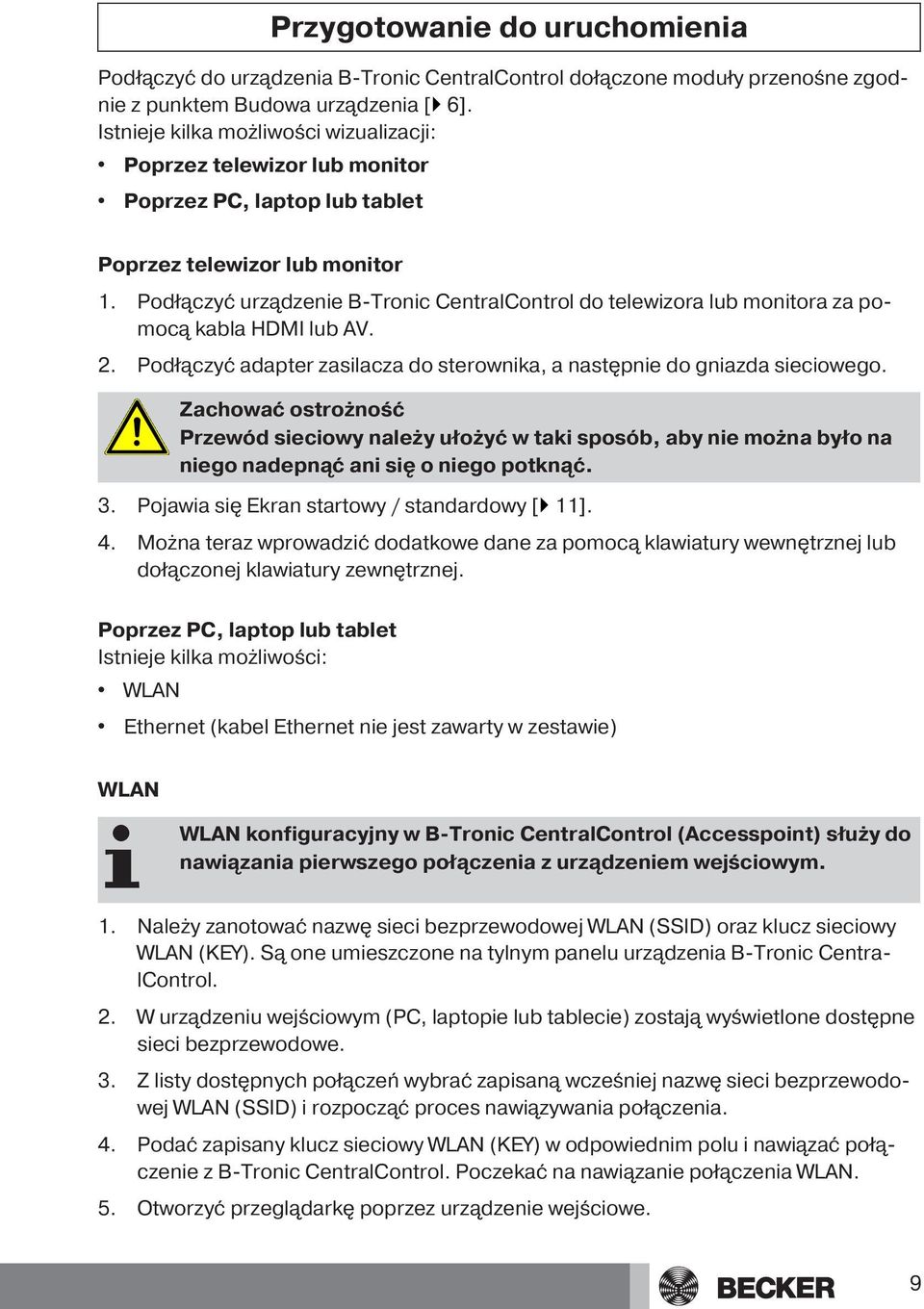 Podłączyć urządzenie B-Tronic CentralControl do telewizora lub monitora za pomocą kabla HDMI lub AV. 2. Podłączyć adapter zasilacza do sterownika, a następnie do gniazda sieciowego.