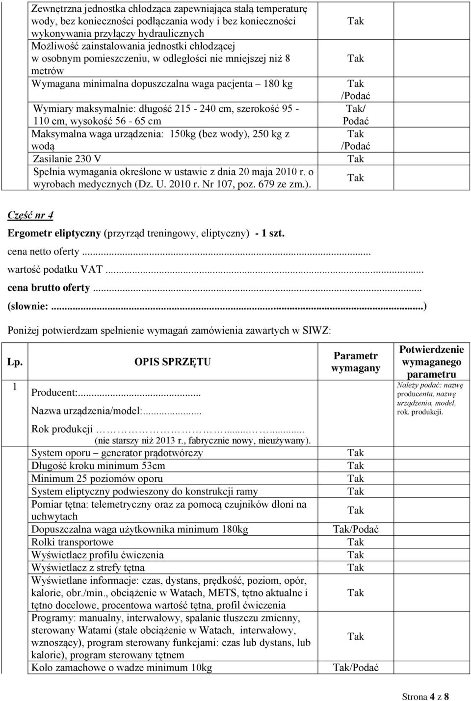 56-65 cm Maksymalna waga urządzenia: 150kg (bez wody), 250 kg z wodą Zasilanie 230 V Spełnia wymagania określone w ustawie z dnia 20 maja 2010 r. o wyrobach medycznych (Dz. U. 2010 r. Nr 107, poz.