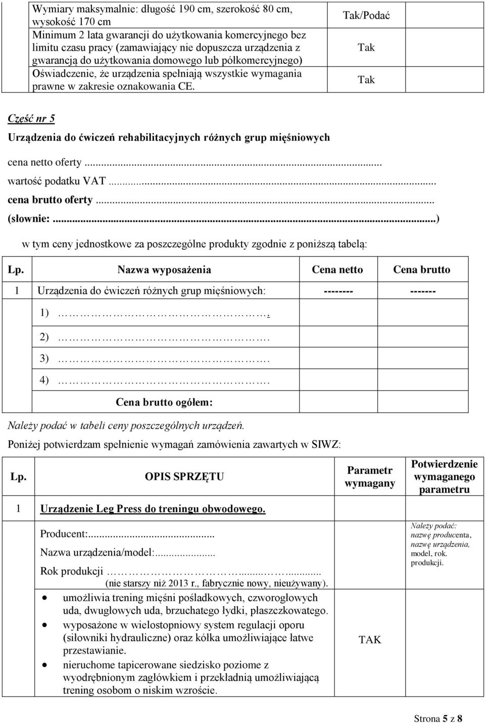Nazwa wyposażenia Cena netto Cena brutto 1 Urządzenia do ćwiczeń różnych grup mięśniowych: -------- ------- 1). 2). 3). 4). Cena brutto ogółem: Należy podać w tabeli ceny poszczególnych urządzeń.