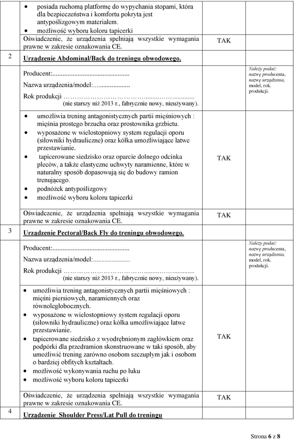 wyposażone w wielostopniowy system regulacji oporu (siłowniki hydrauliczne) oraz kółka umożliwiające łatwe przestawianie.