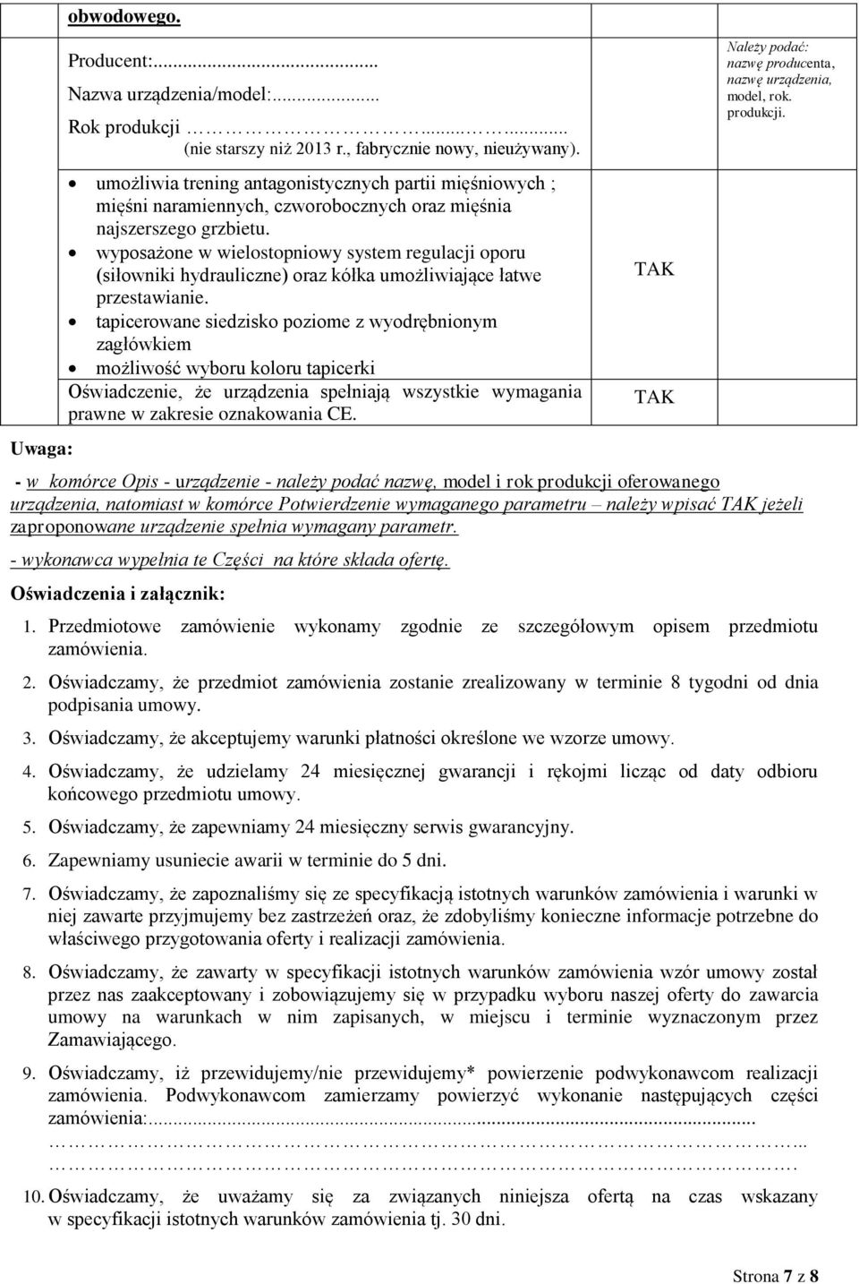 tapicerowane siedzisko poziome z wyodrębnionym zagłówkiem możliwość wyboru koloru tapicerki Należy podać: nazwę producenta, nazwę urządzenia, model, rok.