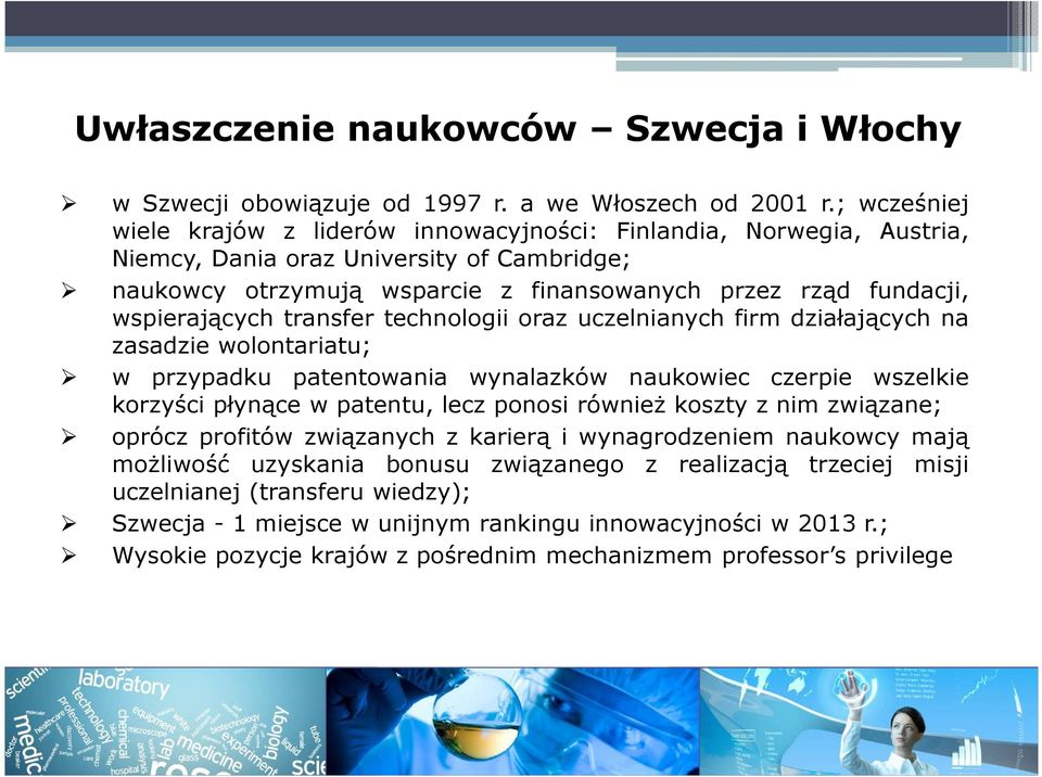 wspierających transfer technologii oraz uczelnianych firm działających na zasadzie wolontariatu; w przypadku patentowania wynalazków naukowiec czerpie wszelkie korzyści płynące w patentu, lecz ponosi