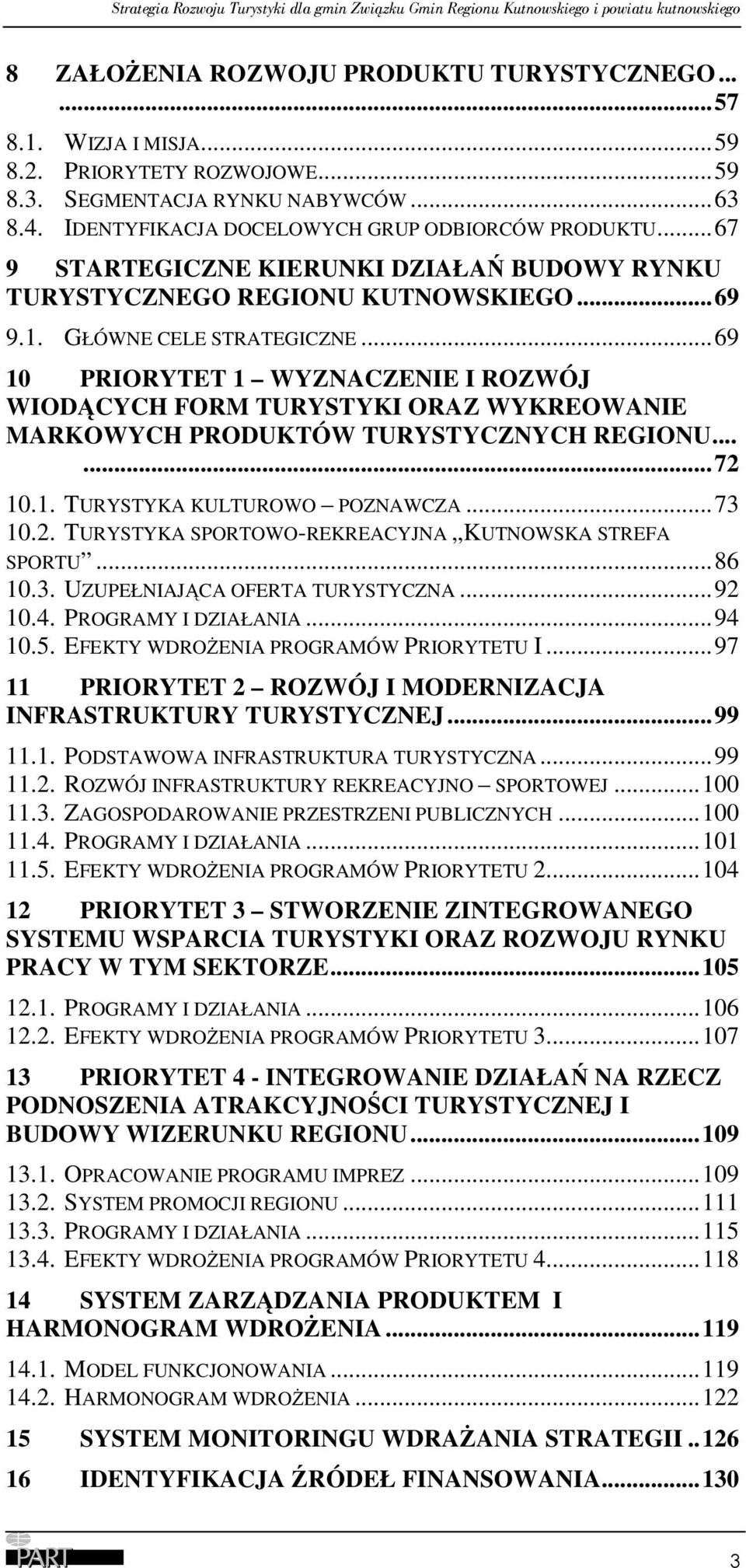 ..69 10 PRIORYTET 1 WYZNACZENIE I ROZWÓJ WIODCYCH FORM TURYSTYKI ORAZ WYKREOWANIE MARKOWYCH PRODUKTÓW TURYSTYCZNYCH REGIONU......72 10.1. TURYSTYKA KULTUROWO POZNAWCZA...73 10.2. TURYSTYKA SPORTOWO-REKREACYJNA KUTNOWSKA STREFA SPORTU.