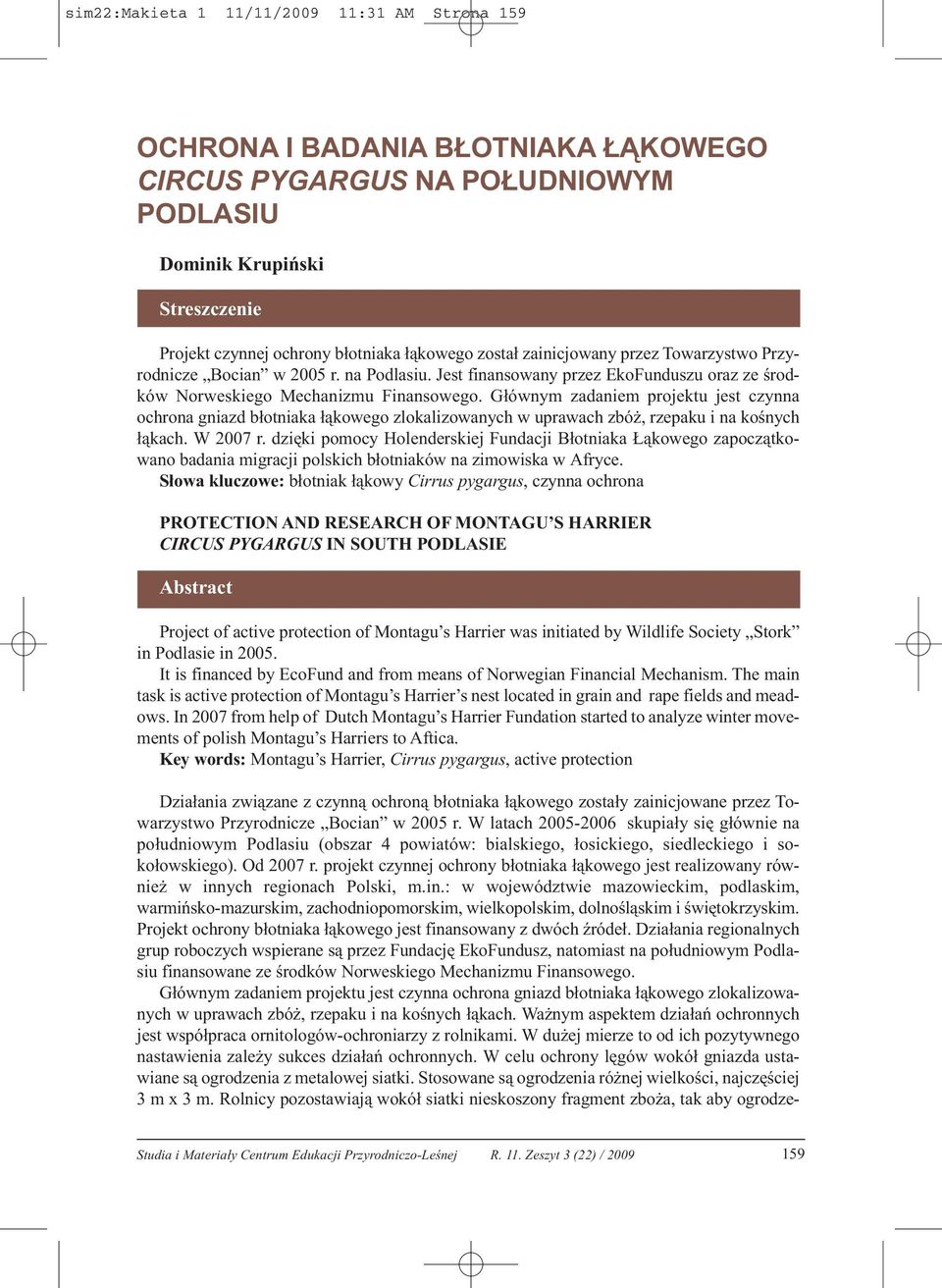 Głównym zadaniem projektu jest czynna ochrona gniazd błotniaka łąkowego zlokalizowanych w uprawach zbóż, rzepaku i na kośnych łąkach. W 2007 r.