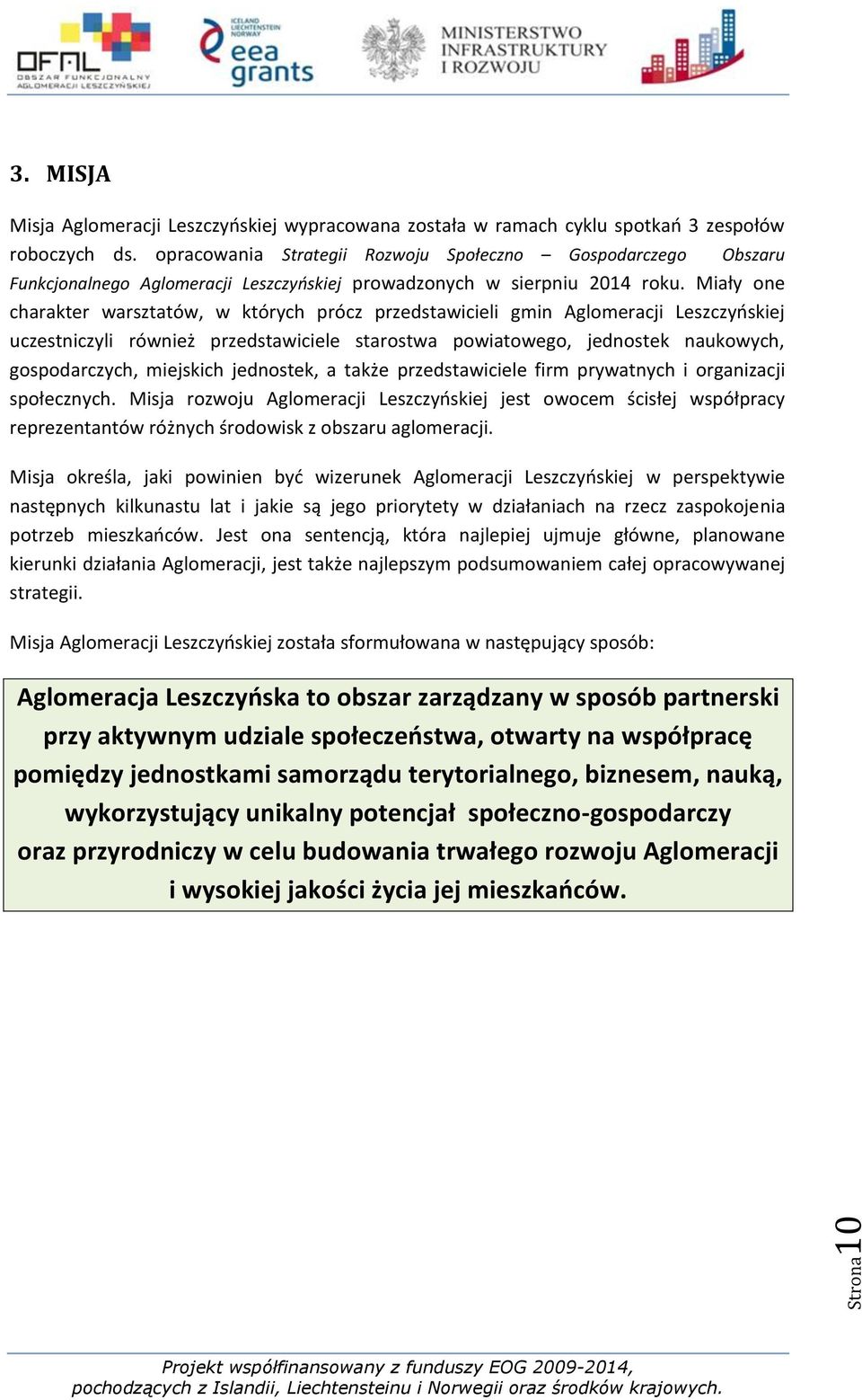 Miały one charakter warsztatów, w których prócz przedstawicieli gmin Aglomeracji Leszczyńskiej uczestniczyli również przedstawiciele starostwa powiatowego, jednostek naukowych, gospodarczych,