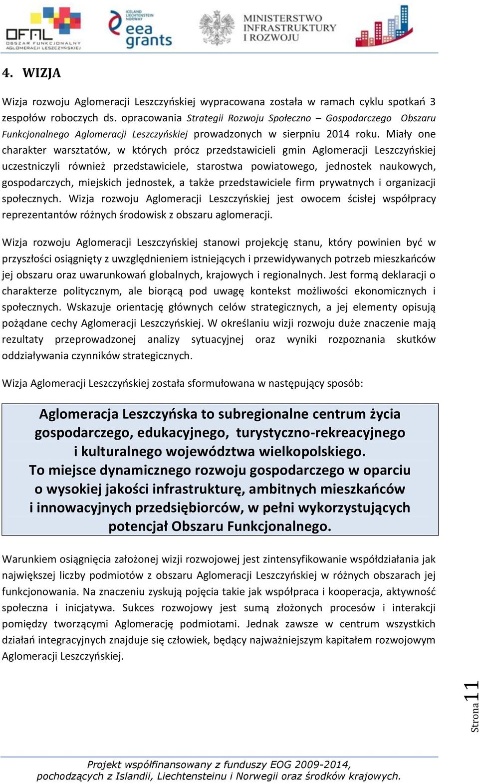 Miały one charakter warsztatów, w których prócz przedstawicieli gmin Aglomeracji Leszczyńskiej uczestniczyli również przedstawiciele, starostwa powiatowego, jednostek naukowych, gospodarczych,