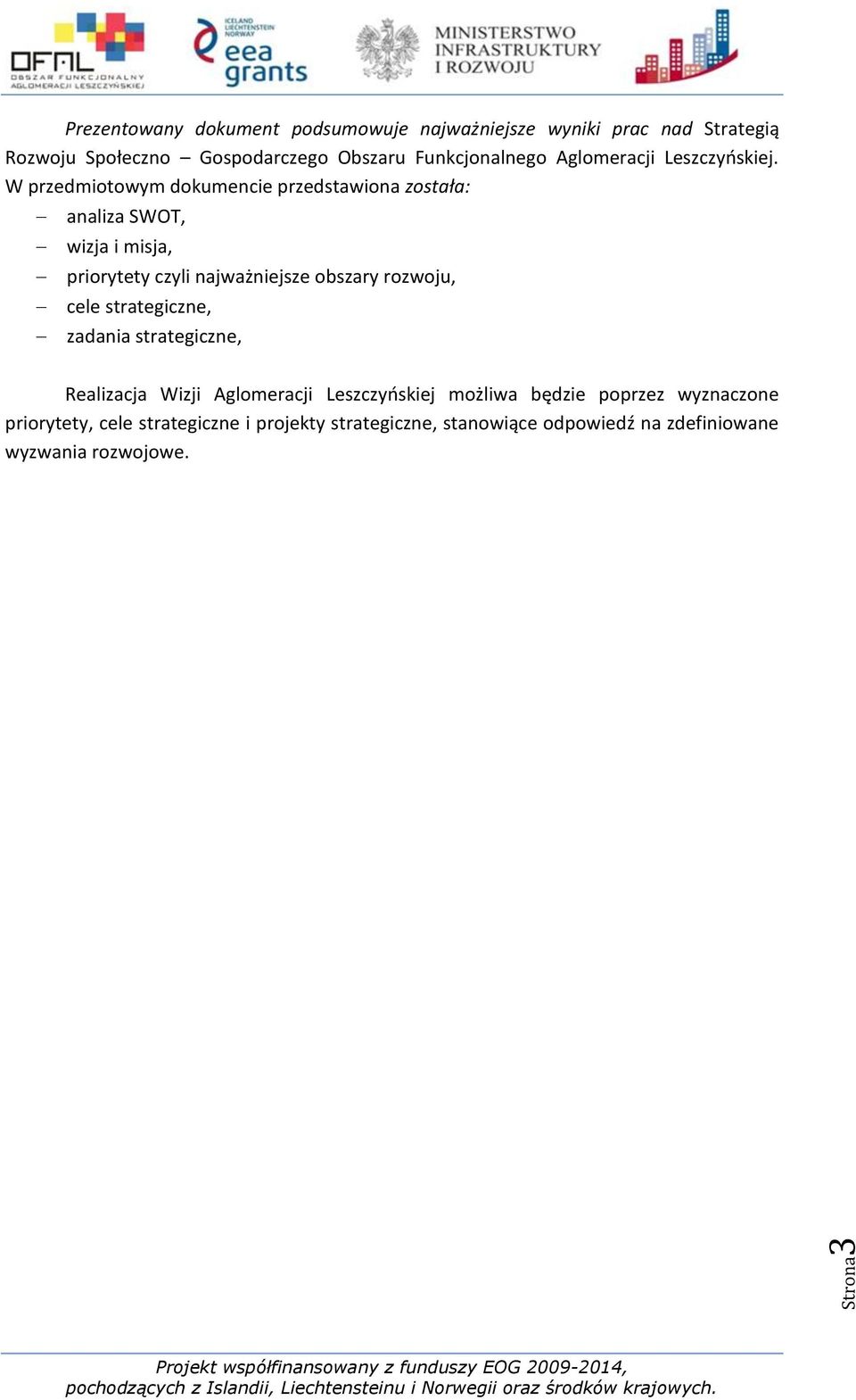 W przedmiotowym dokumencie przedstawiona została: analiza SWOT, wizja i misja, priorytety czyli najważniejsze obszary rozwoju,