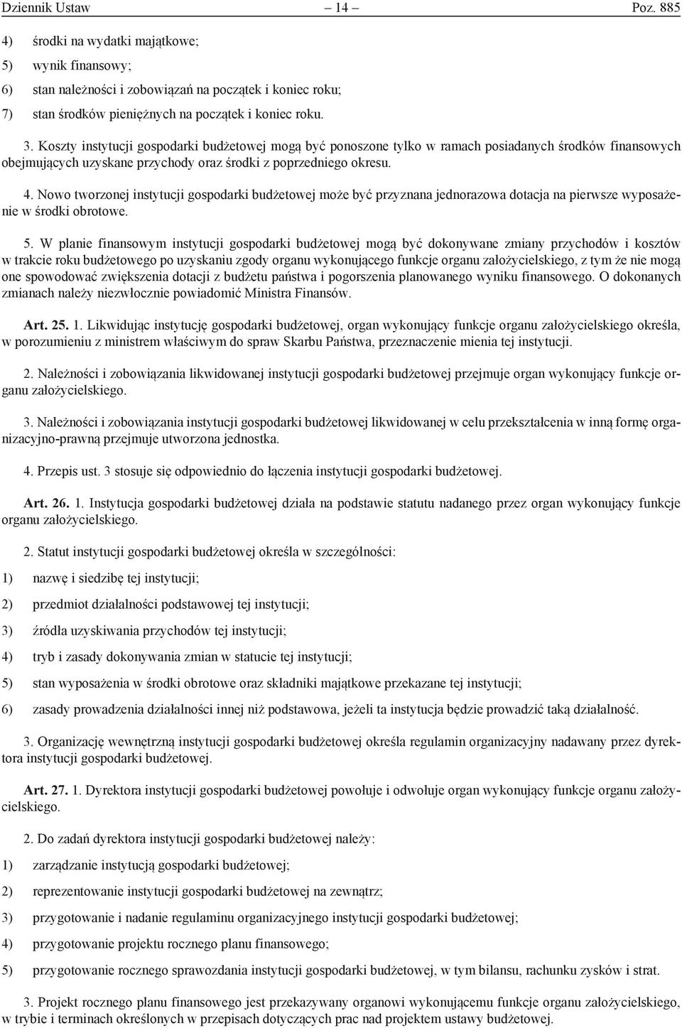 Nowo tworzonej instytucji gospodarki budżetowej może być przyznana jednorazowa dotacja na pierwsze wyposażenie w środki obrotowe. 5.