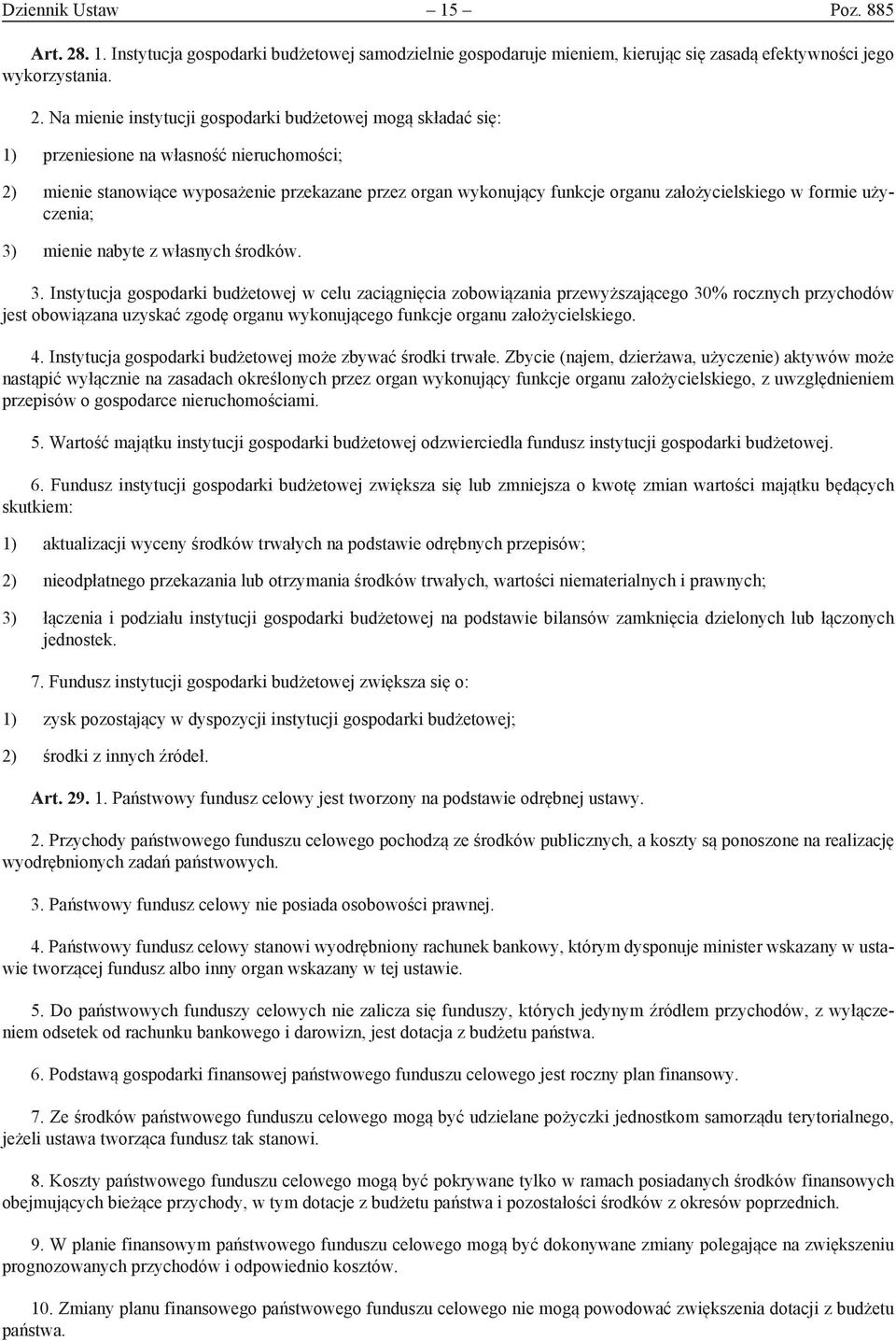 Na mienie instytucji gospodarki budżetowej mogą składać się: 1) przeniesione na własność nieruchomości; 2) mienie stanowiące wyposażenie przekazane przez organ wykonujący funkcje organu