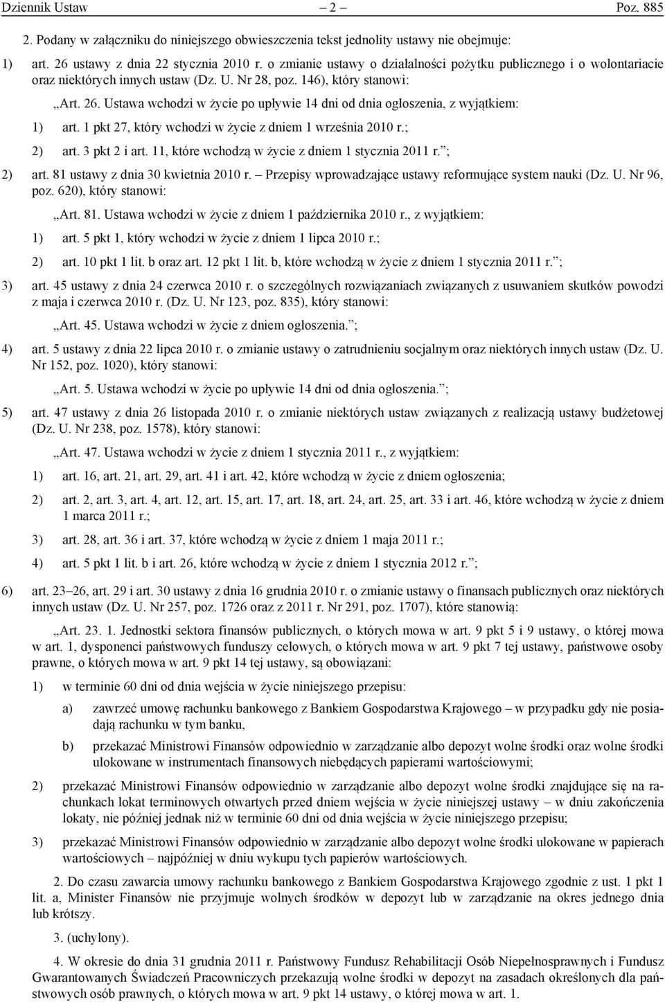 Ustawa wchodzi w życie po upływie 14 dni od dnia ogłoszenia, z wyjątkiem: 1) art. 1 pkt 27, który wchodzi w życie z dniem 1 września 2010 r.; 2) art. 3 pkt 2 i art.