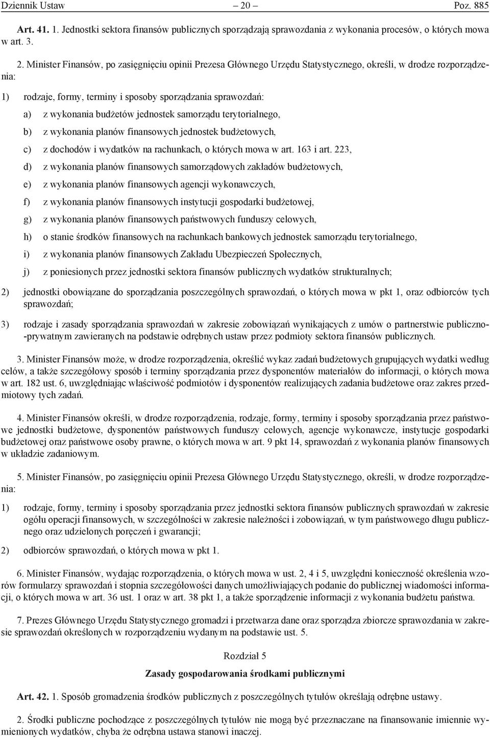 Minister Finansów, po zasięgnięciu opinii Prezesa Głównego Urzędu Statystycznego, określi, w drodze rozporządzenia: 1) rodzaje, formy, terminy i sposoby sporządzania sprawozdań: a) z wykonania