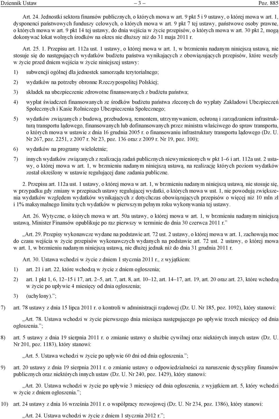 9 pkt 14 tej ustawy, do dnia wejścia w życie przepisów, o których mowa w art. 30 pkt 2, mogą dokonywać lokat wolnych środków na okres nie dłuższy niż do 31 maja 2011 r. Art. 25. 1. Przepisu art.