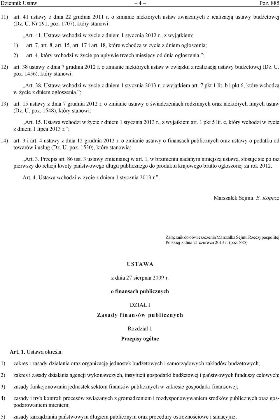 38 ustawy z dnia 7 grudnia 2012 r. o zmianie niektórych ustaw w związku z realizacją ustawy budżetowej (Dz. U. poz. 1456), który stanowi: Art. 38. Ustawa wchodzi w życie z dniem 1 stycznia 2013 r.