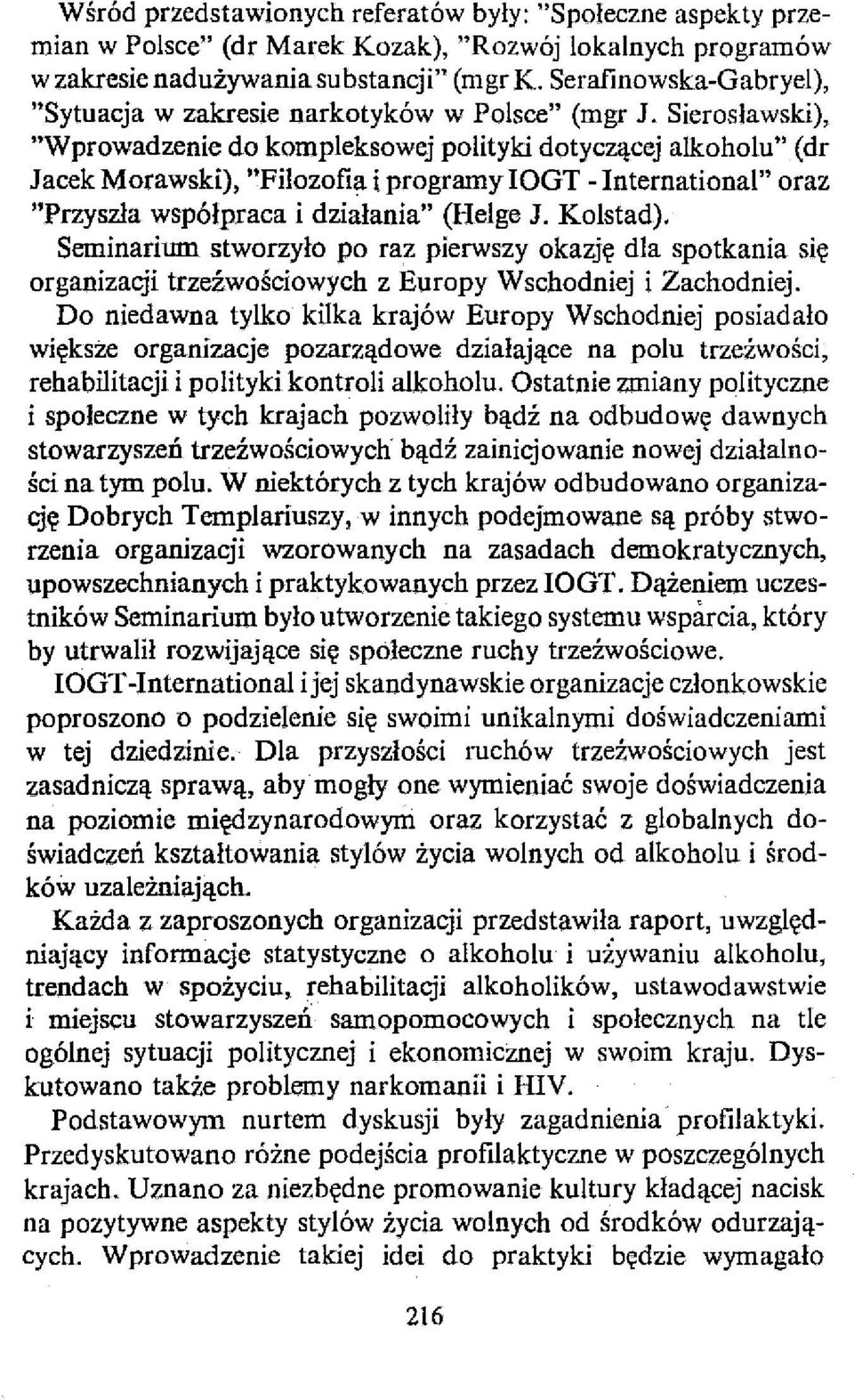 Sierosławski), "Wprowadzenie do kompleksowej polityki dotyczącej alkoholu" (dr Jacek Morawski), "Filozofia i programy IOGT - International" oraz "Przyszła współpraca i działania" (Helge J. Kolstad).