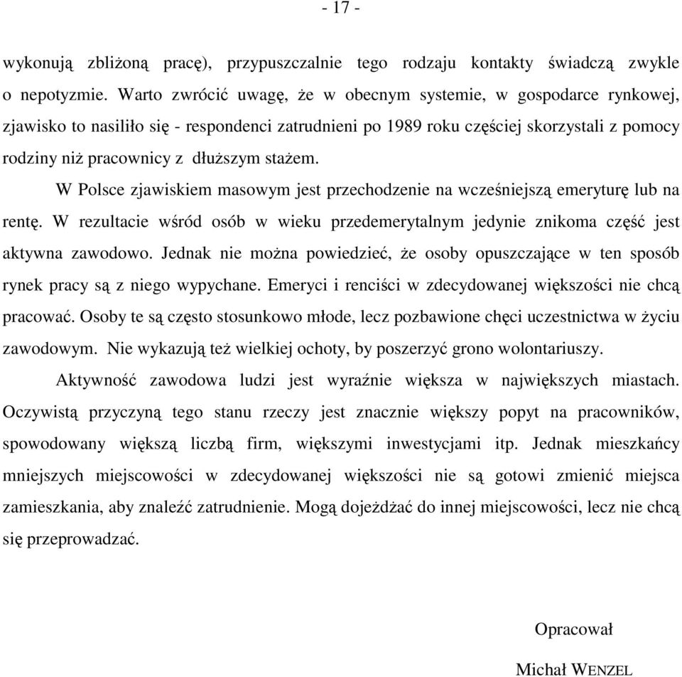 stażem. W Polsce zjawiskiem masowym jest przechodzenie na wcześniejszą emeryturę lub na rentę. W rezultacie wśród osób w wieku przedemerytalnym jedynie znikoma część jest aktywna zawodowo.