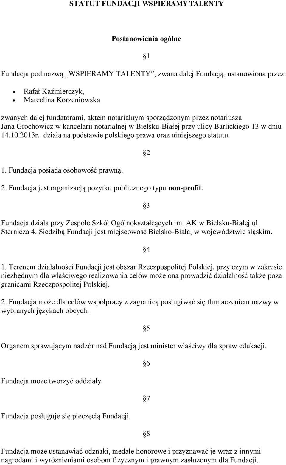 działa na podstawie polskiego prawa oraz niniejszego statutu. 1. Fundacja posiada osobowość prawną. 2. Fundacja jest organizacją pożytku publicznego typu non-profit.