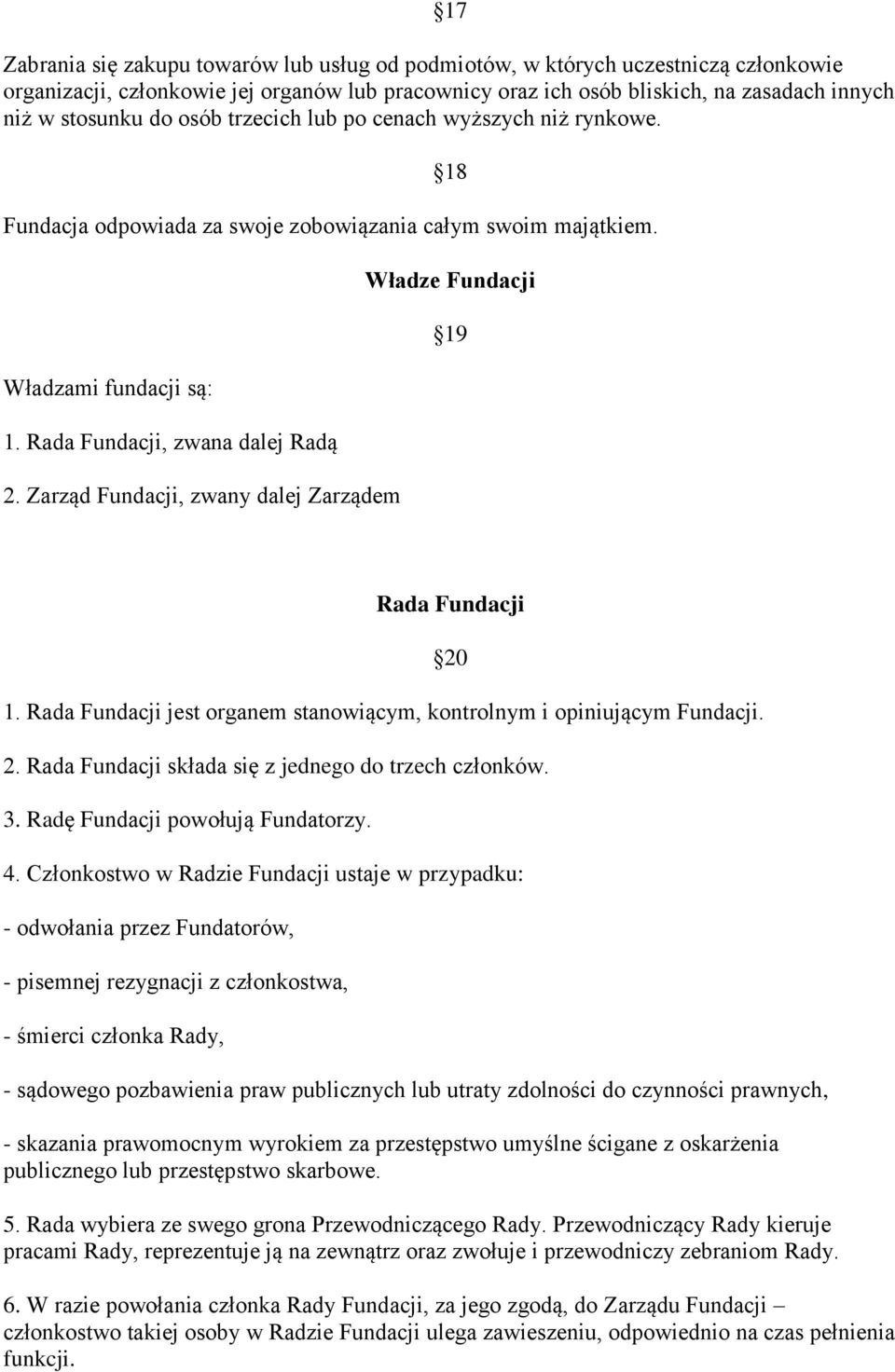 Zarząd Fundacji, zwany dalej Zarządem Władze Fundacji 19 Rada Fundacji 1. Rada Fundacji jest organem stanowiącym, kontrolnym i opiniującym Fundacji. 20 2.