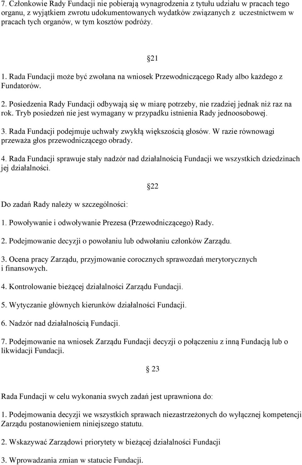 Posiedzenia Rady Fundacji odbywają się w miarę potrzeby, nie rzadziej jednak niż raz na rok. Tryb posiedzeń nie jest wymagany w przypadku istnienia Rady jednoosobowej. 3.