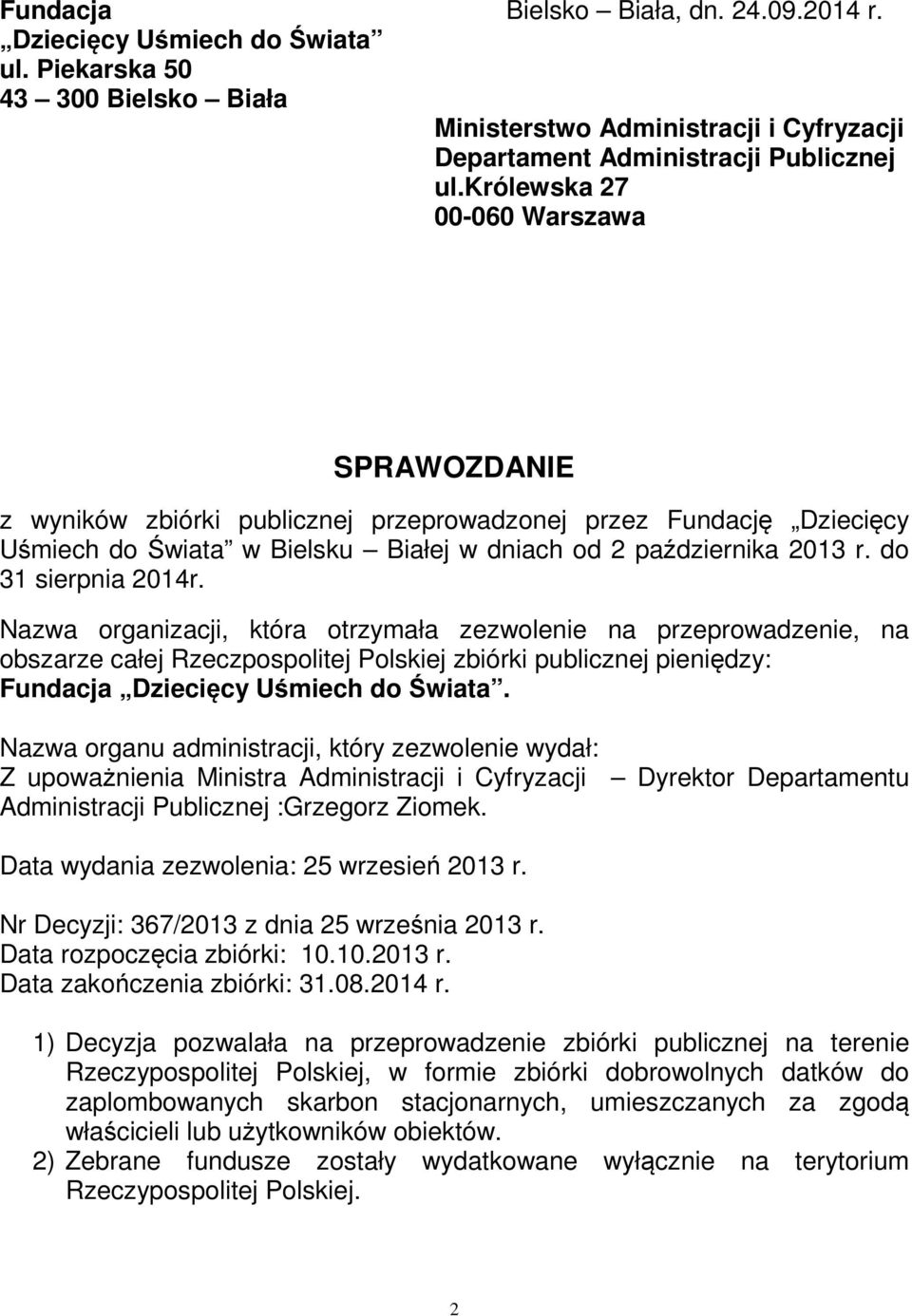 do 31 sierpnia 2014r. Nazwa organizacji, która otrzymała zezwolenie na przeprowadzenie, na obszarze całej Rzeczpospolitej Polskiej zbiórki publicznej pieniędzy: Fundacja Dziecięcy Uśmiech do Świata.