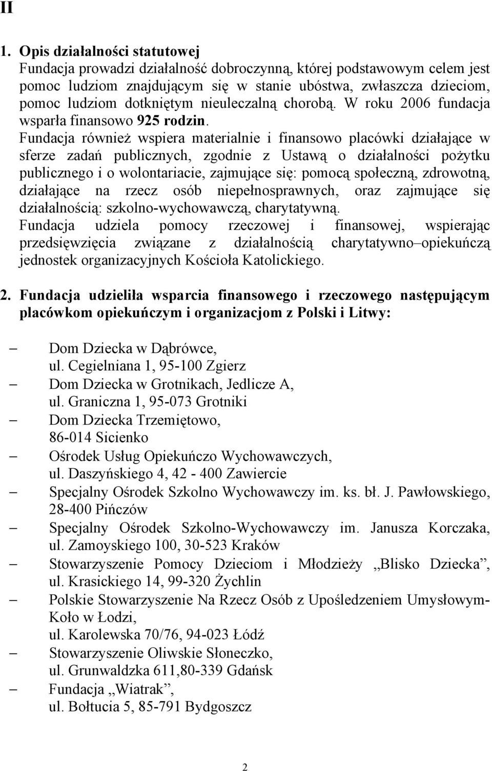 Fundacja również wspiera materialnie i finansowo placówki działające w sferze zadań publicznych, zgodnie z Ustawą o działalności pożytku publicznego i o wolontariacie, zajmujące się: pomocą