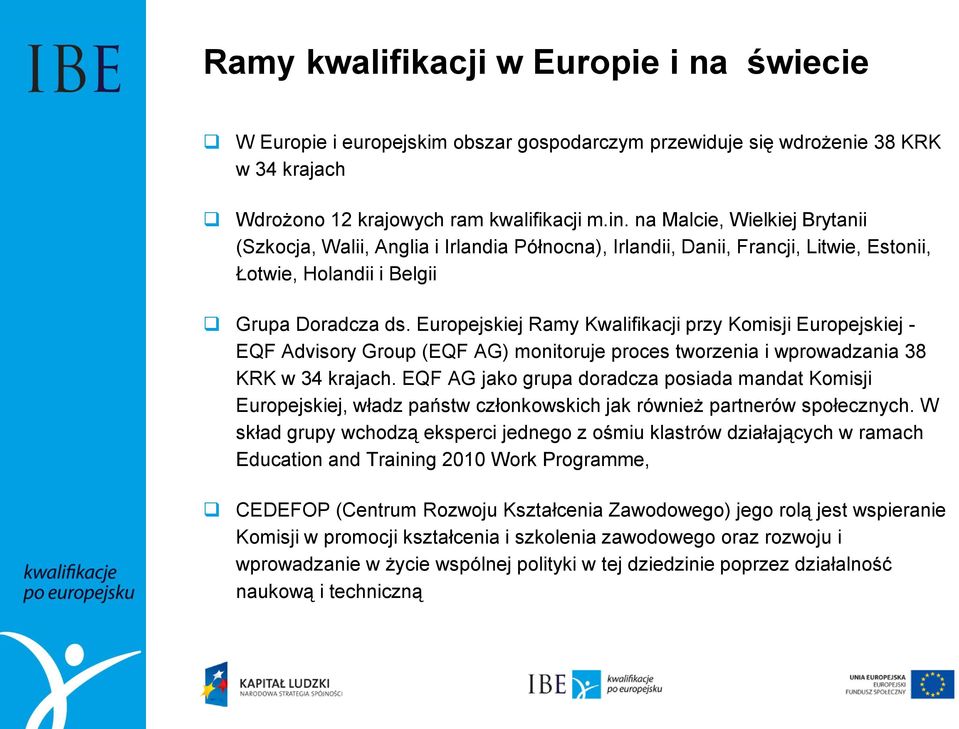 Europejskiej Ramy Kwalifikacji przy Komisji Europejskiej - EQF Advisory Group (EQF AG) monitoruje proces tworzenia i wprowadzania 38 KRK w 34 krajach.