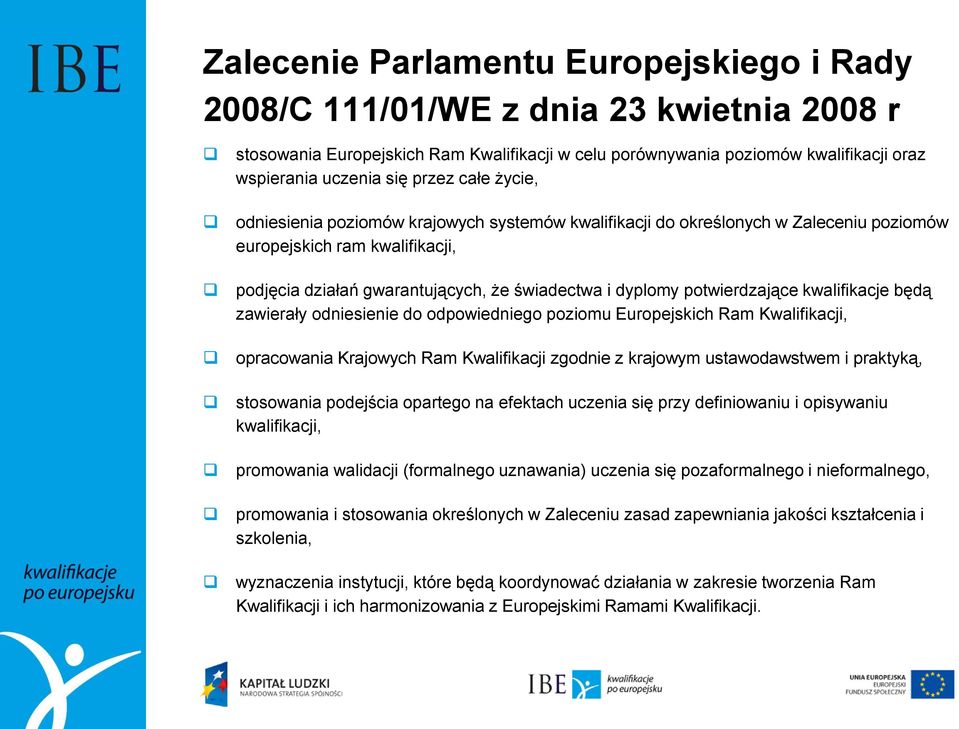 potwierdzające kwalifikacje będą zawierały odniesienie do odpowiedniego poziomu Europejskich Ram Kwalifikacji, opracowania Krajowych Ram Kwalifikacji zgodnie z krajowym ustawodawstwem i praktyką,