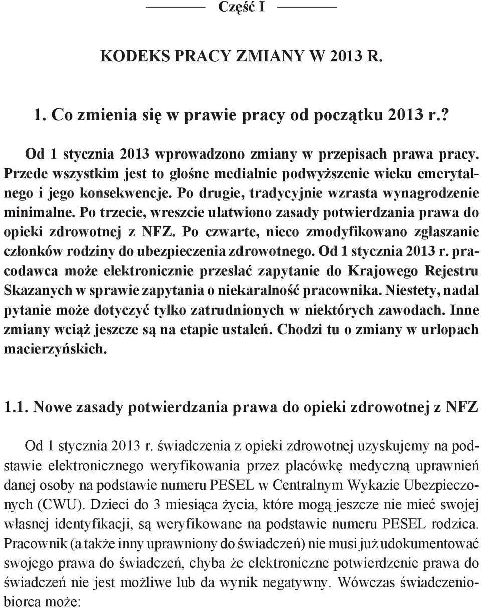 Po trzecie, wreszcie ułatwiono zasady potwierdzania prawa do opieki zdrowotnej z NFZ. Po czwarte, nieco zmodyfikowano zgłaszanie członków rodziny do ubezpieczenia zdrowotnego. Od 1 stycznia 2013 r.