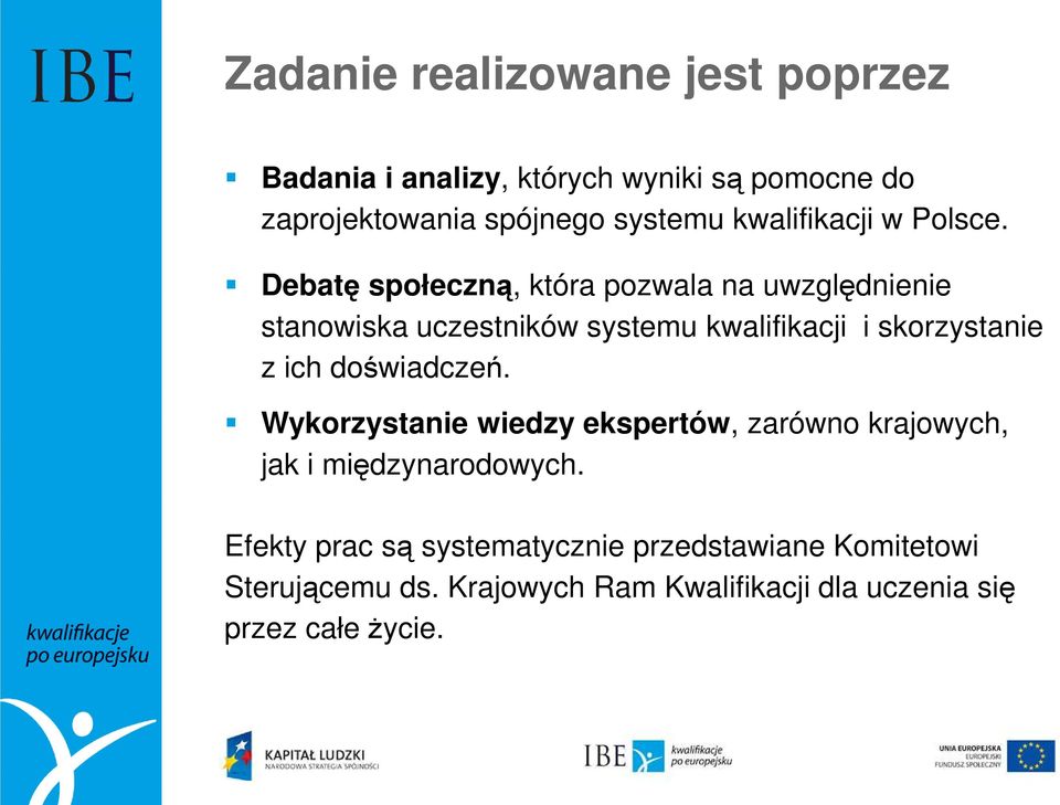 Debatę społeczną, która pozwala na uwzględnienie stanowiska uczestników systemu kwalifikacji i skorzystanie z ich doświadczeń.