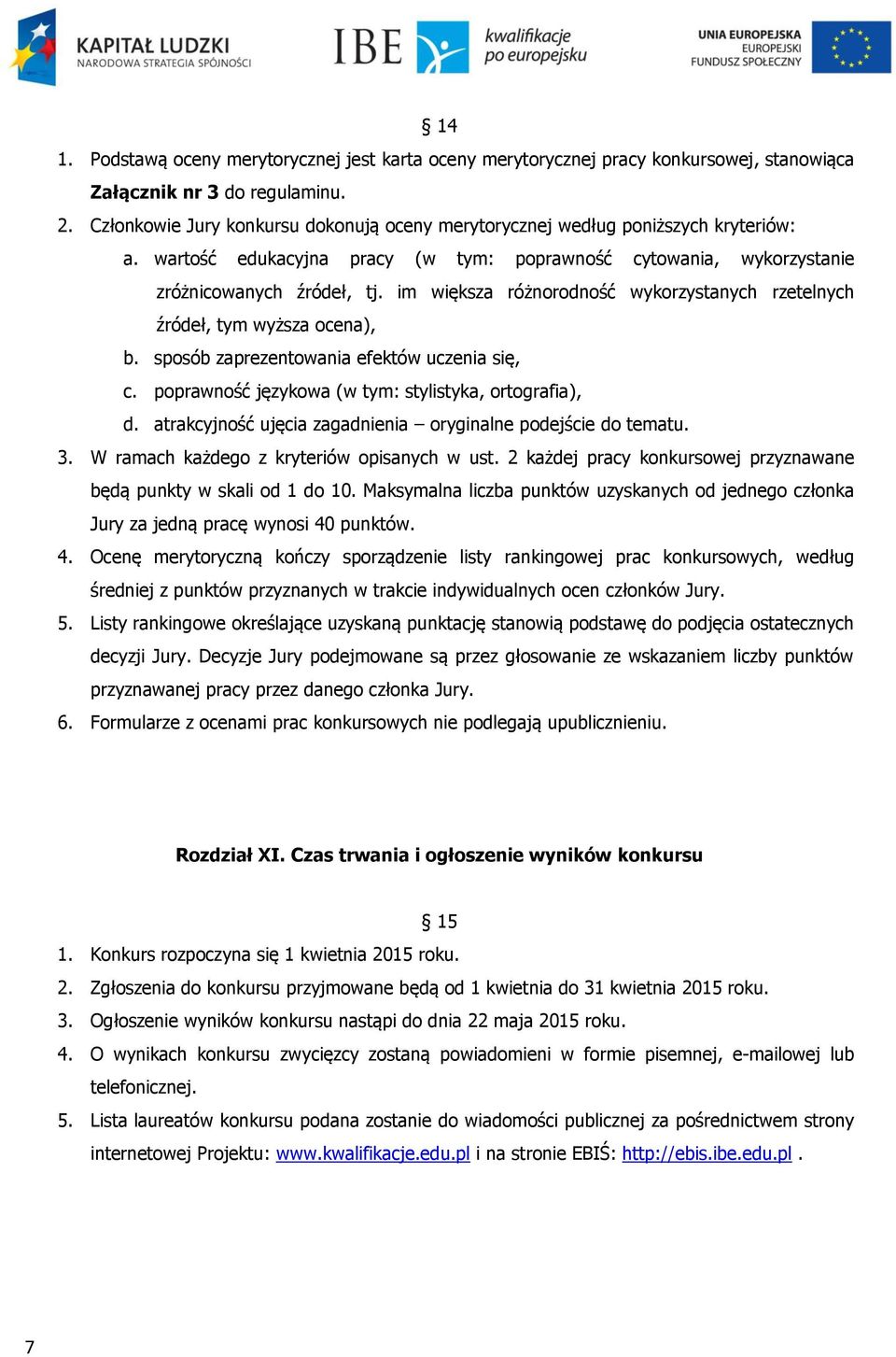 im większa różnorodność wykorzystanych rzetelnych źródeł, tym wyższa ocena), b. sposób zaprezentowania efektów uczenia się, c. poprawność językowa (w tym: stylistyka, ortografia), d.