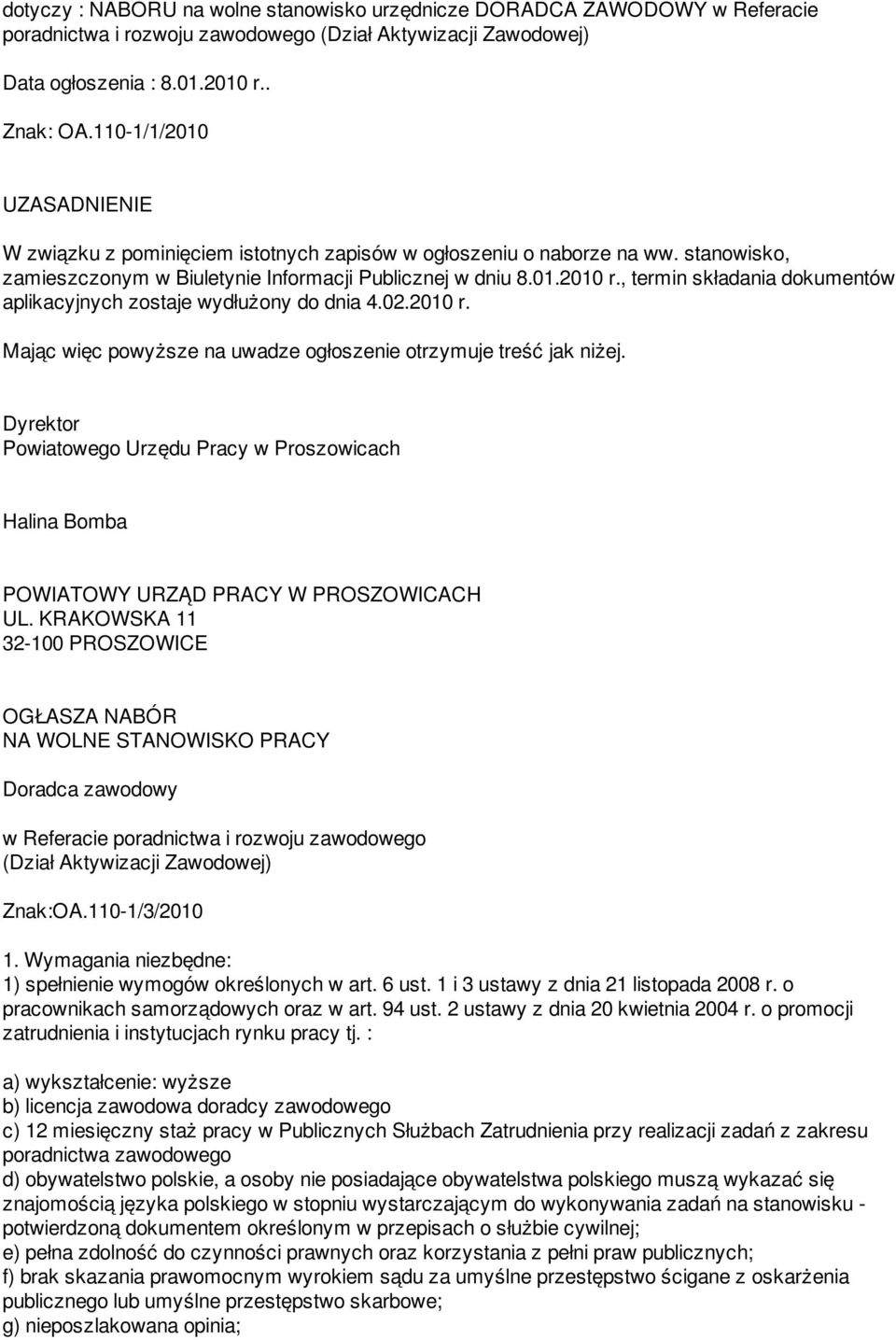 , termin składania dokumentów aplikacyjnych zostaje wydłużony do dnia 4.02.2010 r. Mając więc powyższe na uwadze ogłoszenie otrzymuje treść jak niżej.