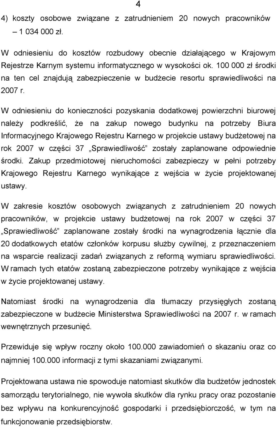 100 000 zł środki na ten cel znajdują zabezpieczenie w budżecie resortu sprawiedliwości na 2007 r.