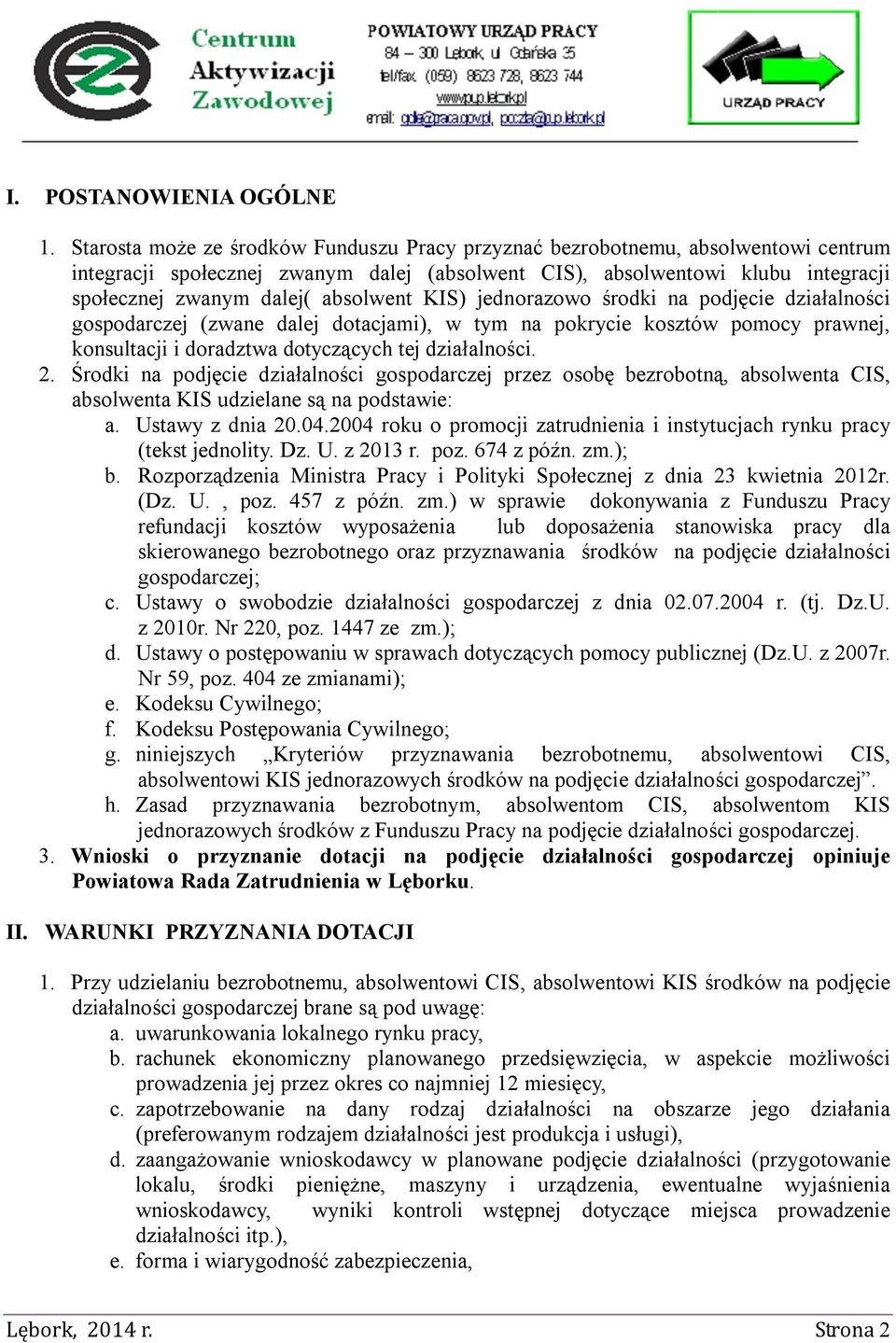 absolwent KIS) jednorazowo środki na podjęcie działalności gospodarczej (zwane dalej dotacjami), w tym na pokrycie kosztów pomocy prawnej, konsultacji i doradztwa dotyczących tej działalności. 2.