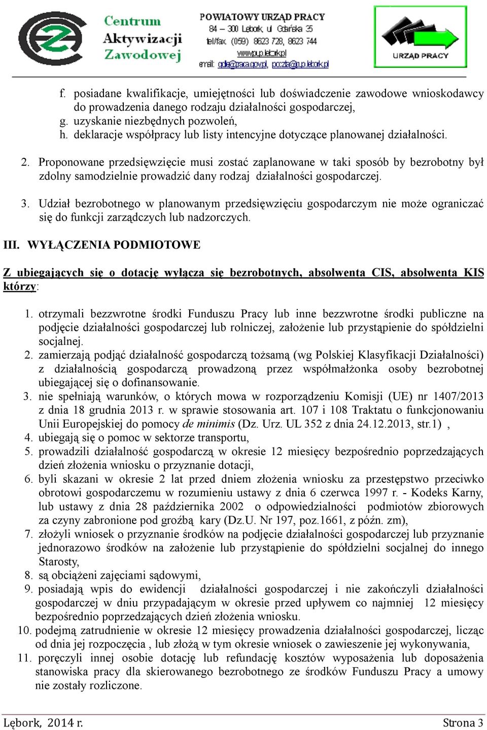 Proponowane przedsięwzięcie musi zostać zaplanowane w taki sposób by bezrobotny był zdolny samodzielnie prowadzić dany rodzaj działalności gospodarczej. 3.