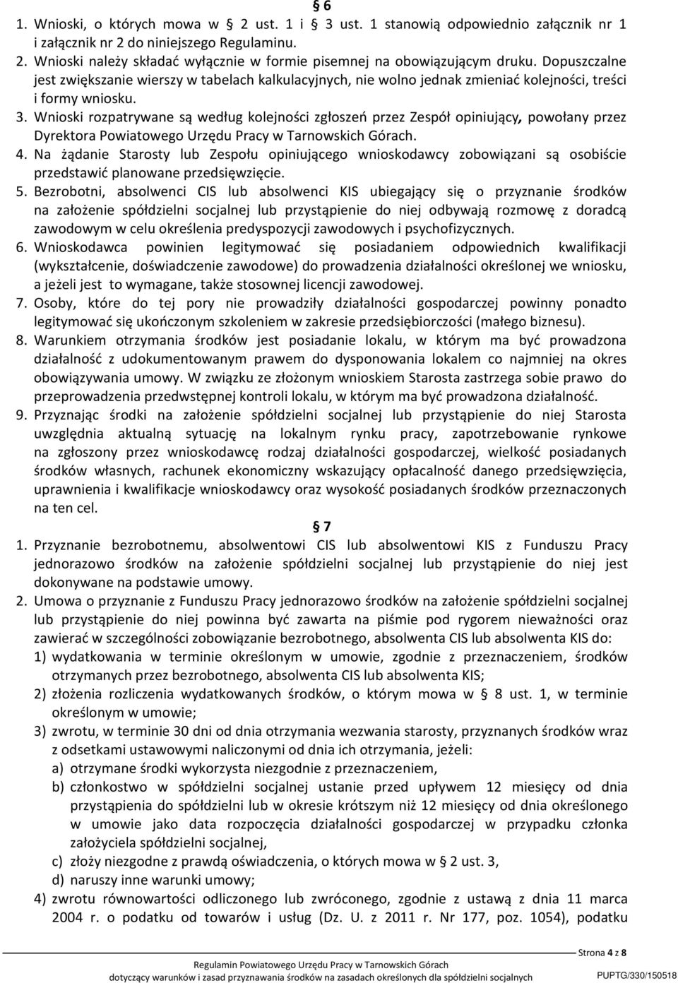 Wnioski rozpatrywane są według kolejności zgłoszeń przez Zespół opiniujący, powołany przez Dyrektora Powiatowego Urzędu Pracy w Tarnowskich Górach. 4.