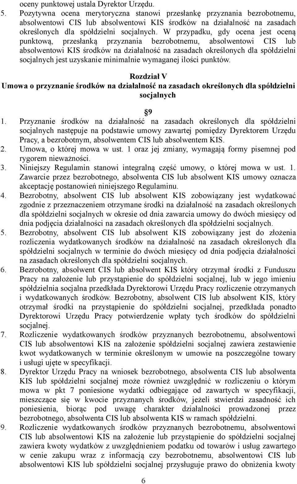 W przypadku, gdy ocena jest oceną punktową, przesłanką przyznania bezrobotnemu, absolwentowi CIS lub absolwentowi KIS środków na działalność na zasadach określonych dla spółdzielni socjalnych jest