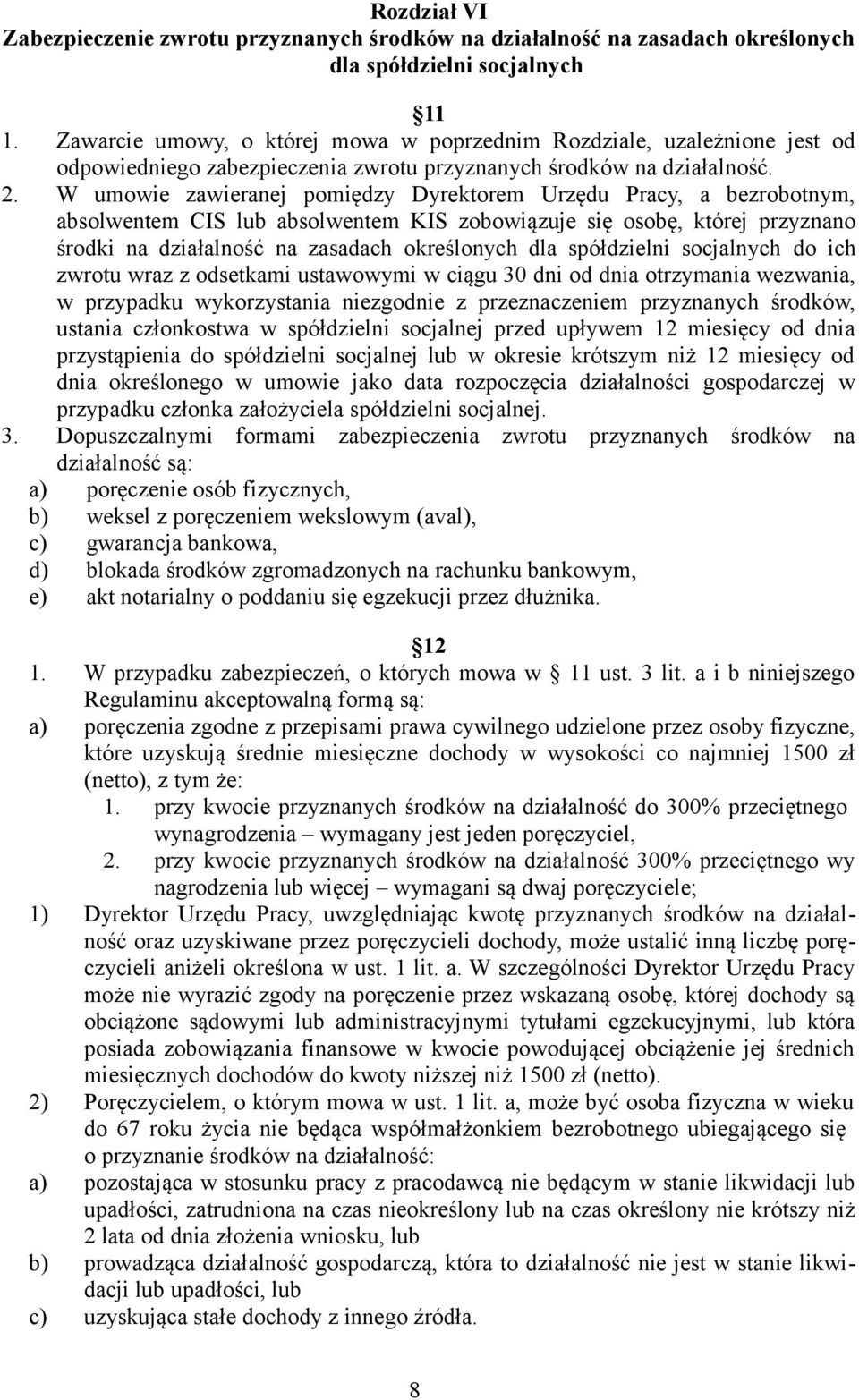 W umowie zawieranej pomiędzy Dyrektorem Urzędu Pracy, a bezrobotnym, absolwentem CIS lub absolwentem KIS zobowiązuje się osobę, której przyznano środki na działalność na zasadach określonych dla