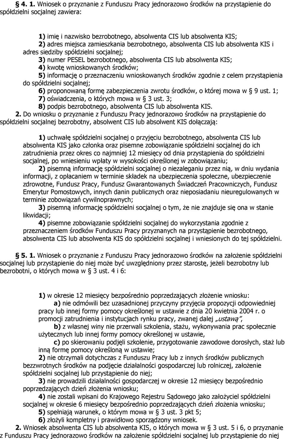 informację o przeznaczeniu wnioskowanych środków zgodnie z celem przystąpienia do spółdzielni socjalnej; 6) proponowaną formę zabezpieczenia zwrotu środków, o której mowa w 9 ust.